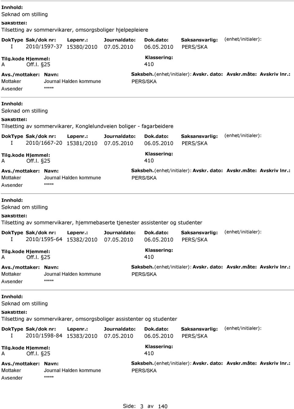 : nnhold: Tilsetting av sommervikarer, hjemmebaserte tjenester assistenter og studenter 2010/1595-64 15382/2010 06.05.2010 vs./mottaker: Navn: Saksbeh. vskr. dato: vskr.