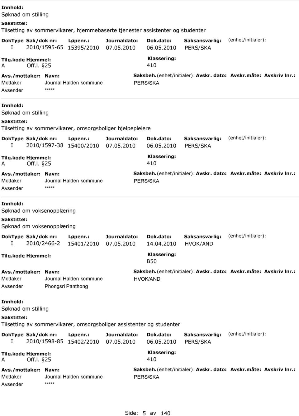 måte: vskriv lnr.: nnhold: 2010/2466-2 15401/2010 14.04.2010 HVOK/ND B50 vs./mottaker: Navn: Saksbeh. vskr. dato: vskr.måte: vskriv lnr.: HVOK/ND vsender Phongsri Panthong nnhold: Tilsetting av sommervikarer, omsorgsboliger assistenter og studenter 2010/1598-85 15402/2010 06.