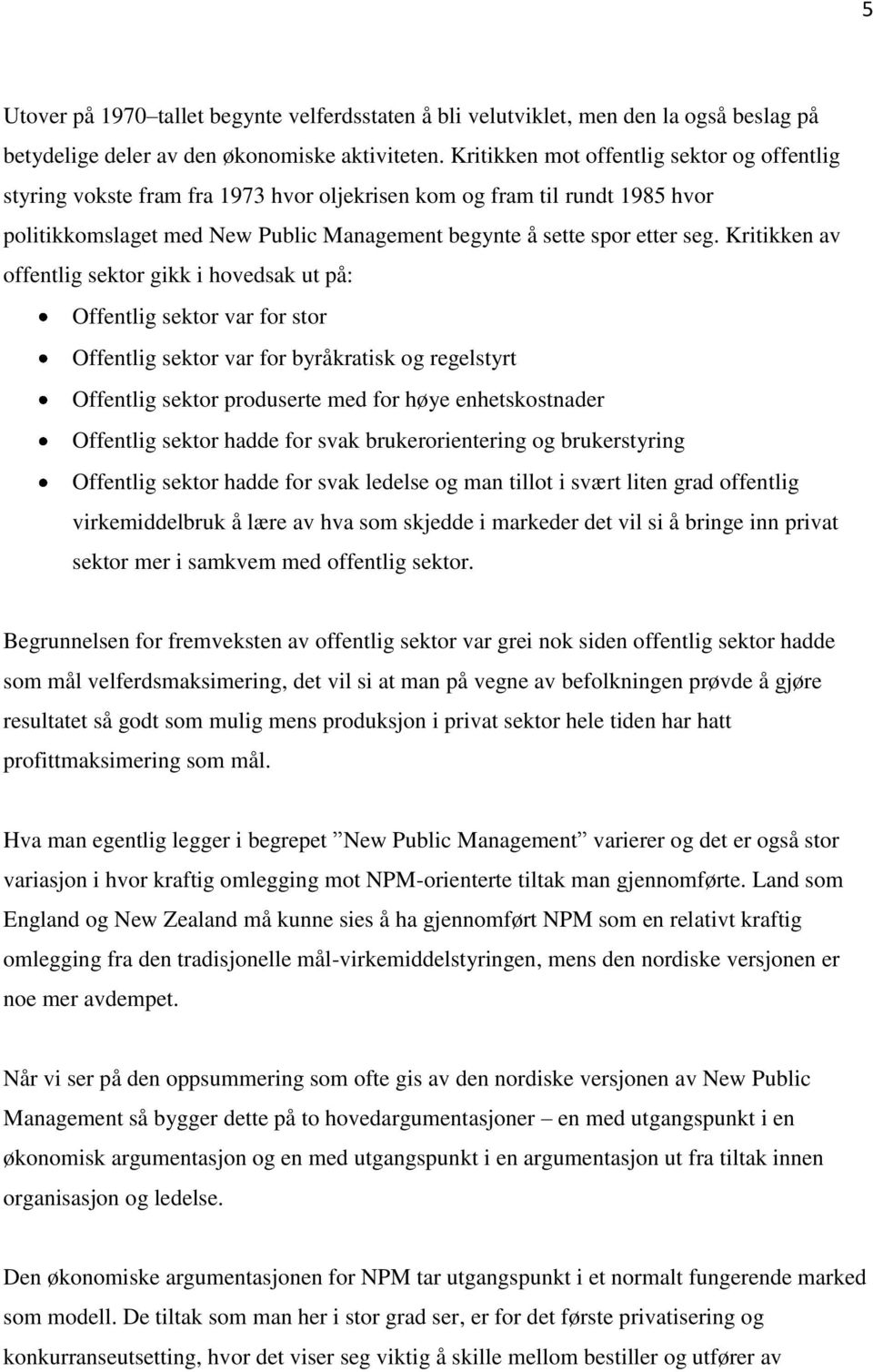 Kritikken av offentlig sektor gikk i hovedsak ut på: Offentlig sektor var for stor Offentlig sektor var for byråkratisk og regelstyrt Offentlig sektor produserte med for høye enhetskostnader