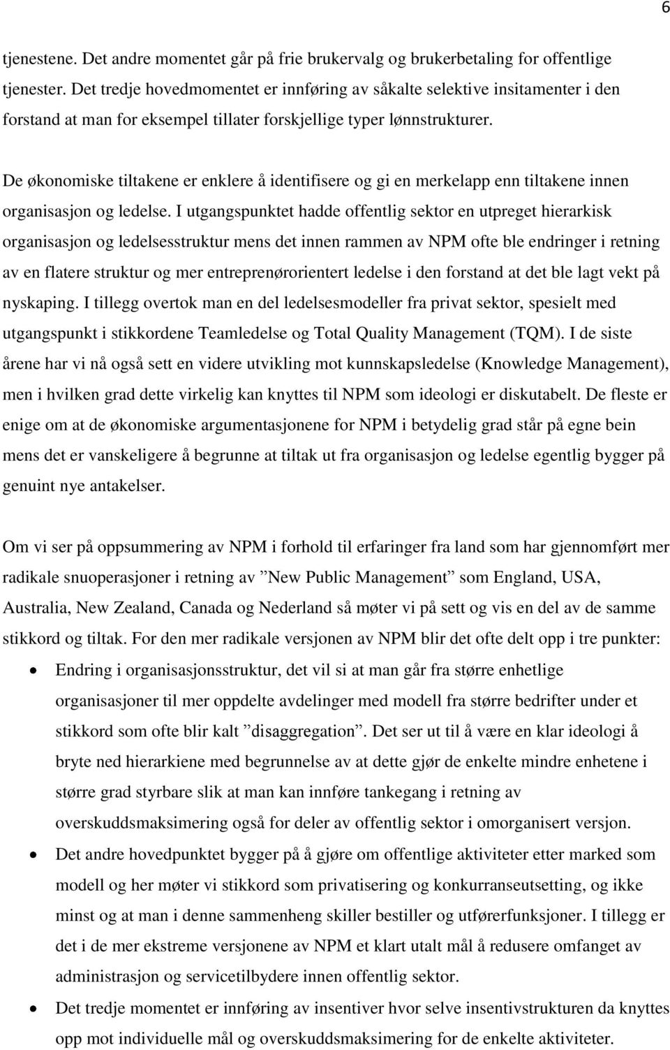 De økonomiske tiltakene er enklere å identifisere og gi en merkelapp enn tiltakene innen organisasjon og ledelse.