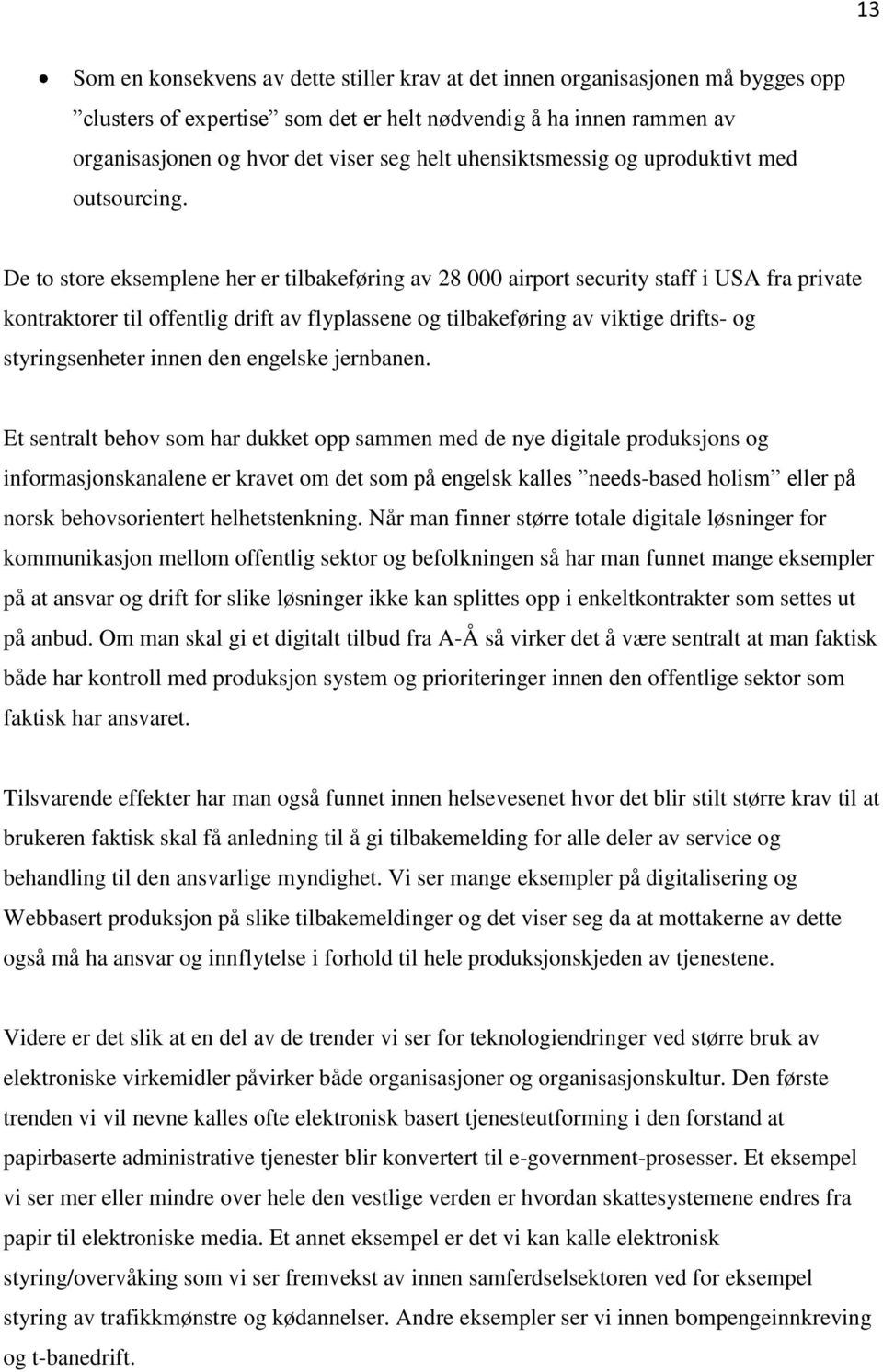 De to store eksemplene her er tilbakeføring av 28 000 airport security staff i USA fra private kontraktorer til offentlig drift av flyplassene og tilbakeføring av viktige drifts- og styringsenheter