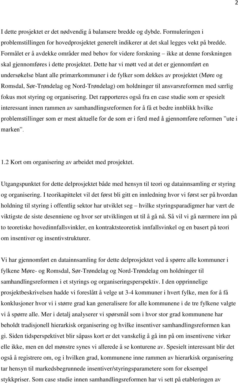 Dette har vi møtt ved at det er gjennomført en undersøkelse blant alle primærkommuner i de fylker som dekkes av prosjektet (Møre og Romsdal, Sør-Trøndelag og Nord-Trøndelag) om holdninger til