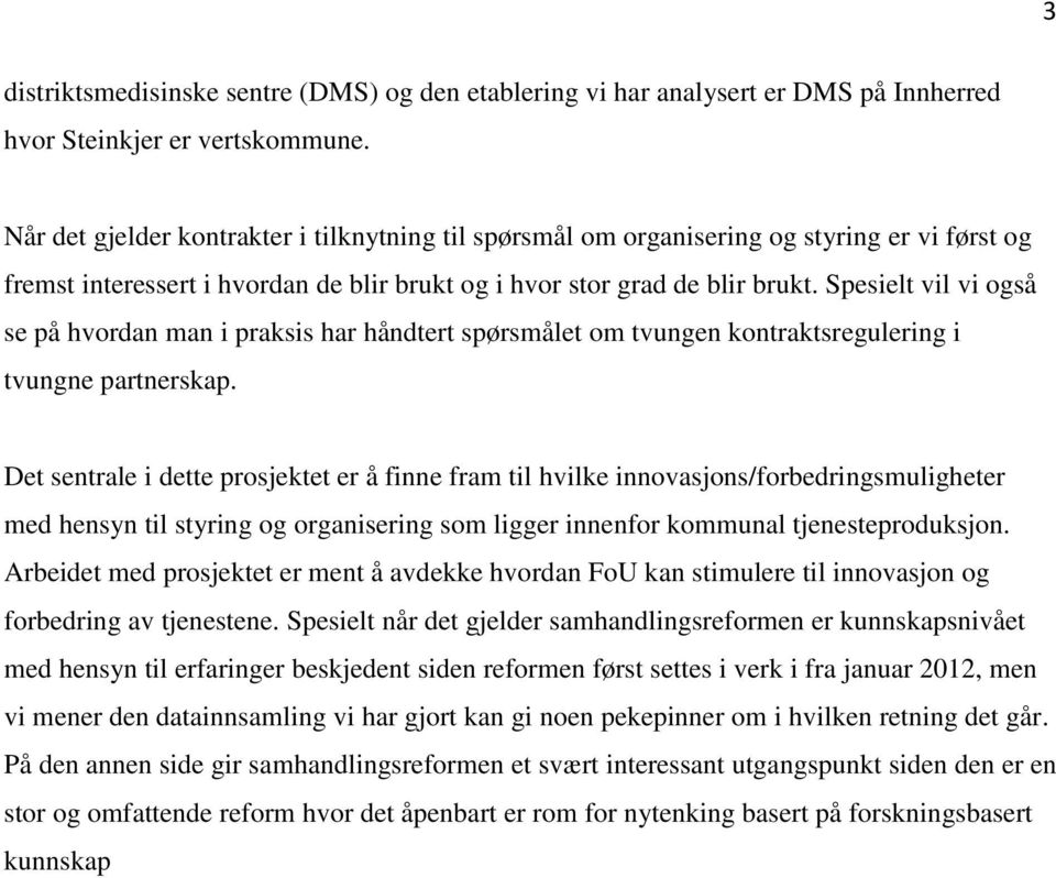 Spesielt vil vi også se på hvordan man i praksis har håndtert spørsmålet om tvungen kontraktsregulering i tvungne partnerskap.