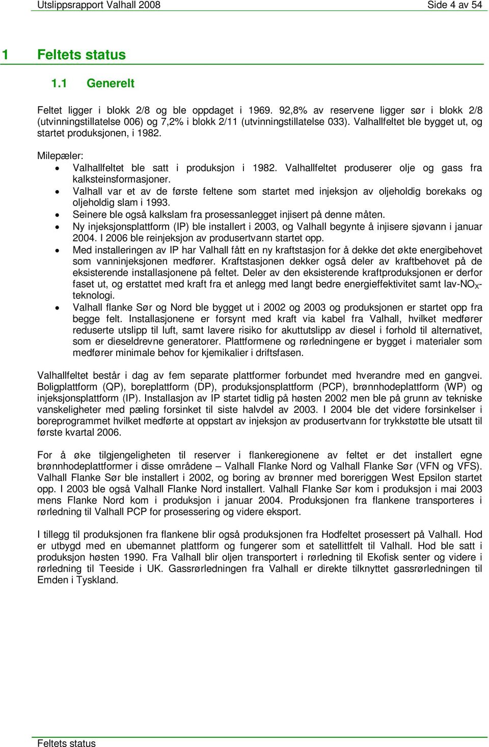 Milepæler: Valhallfeltet ble satt i produksjon i 1982. Valhallfeltet produserer olje og gass fra kalksteinsformasjoner.