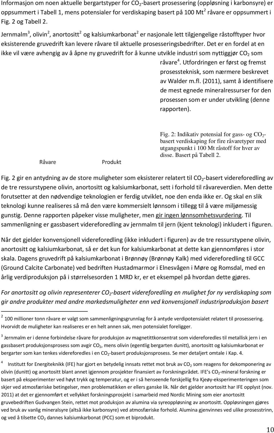 Jernmalm 3, olivin 2, anortositt 2 og kalsiumkarbonat 2 er nasjonale lett tilgjengelige råstofftyper hvor eksisterende gruvedrift kan levere råvare til aktuelle prosesseringsbedrifter.