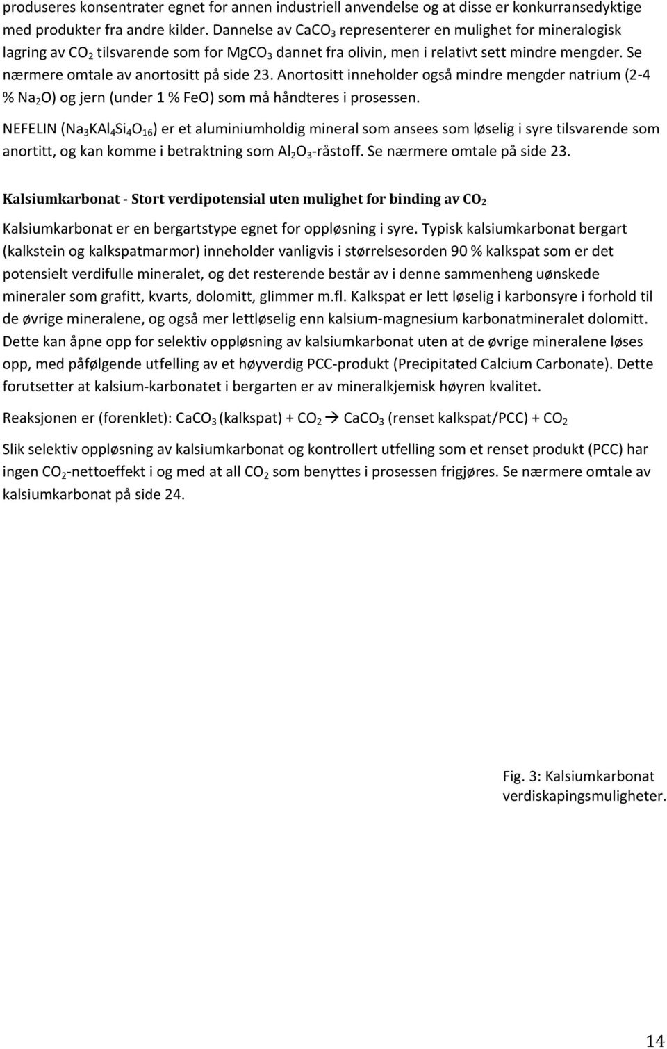 Se nærmere omtale av anortositt på side 23. Anortositt inneholder også mindre mengder natrium (2 4 % Na 2 O) og jern (under 1 % FeO) som må håndteres i prosessen.