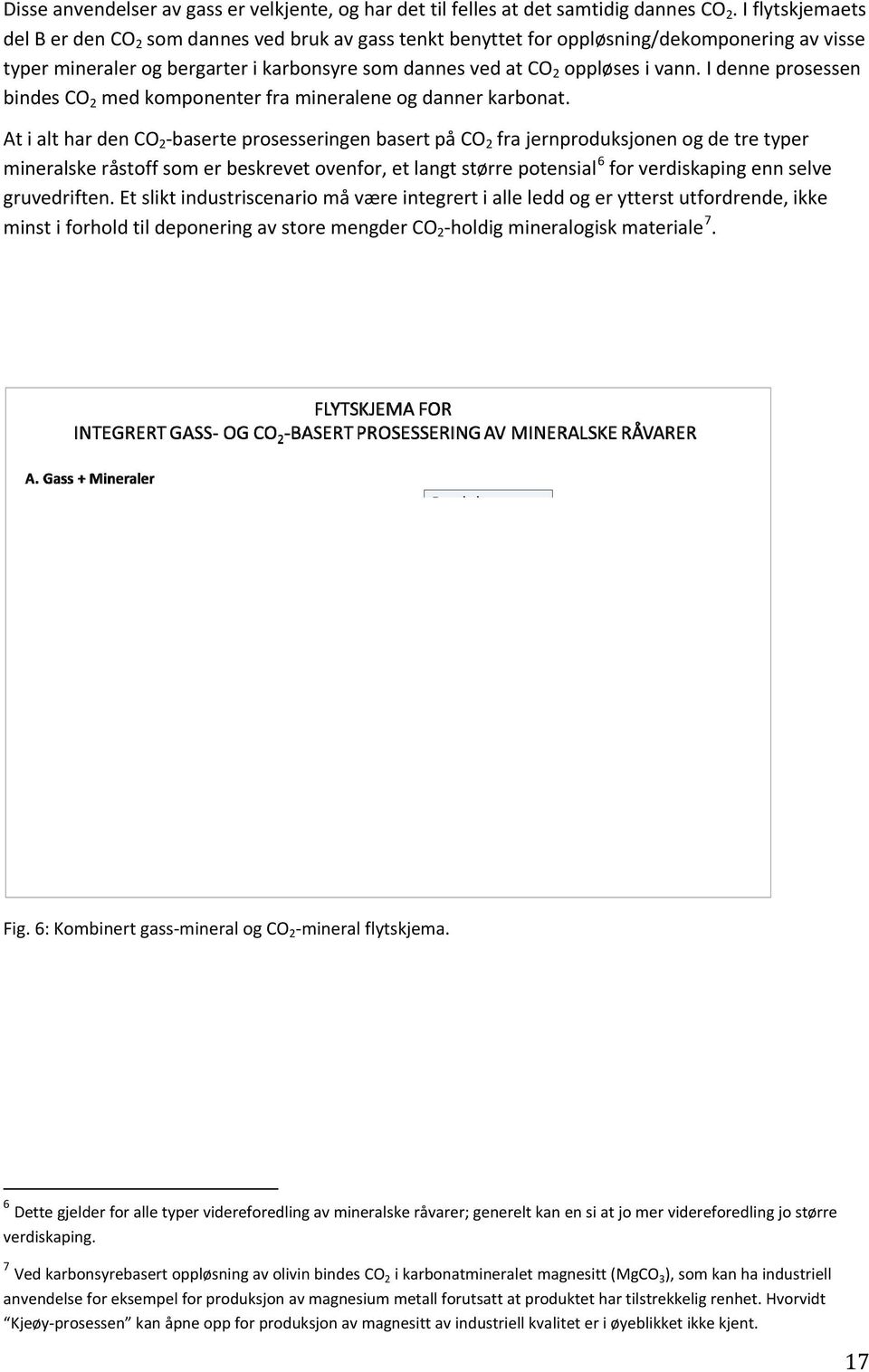 I denne prosessen bindes CO 2 med komponenter fra mineralene og danner karbonat.