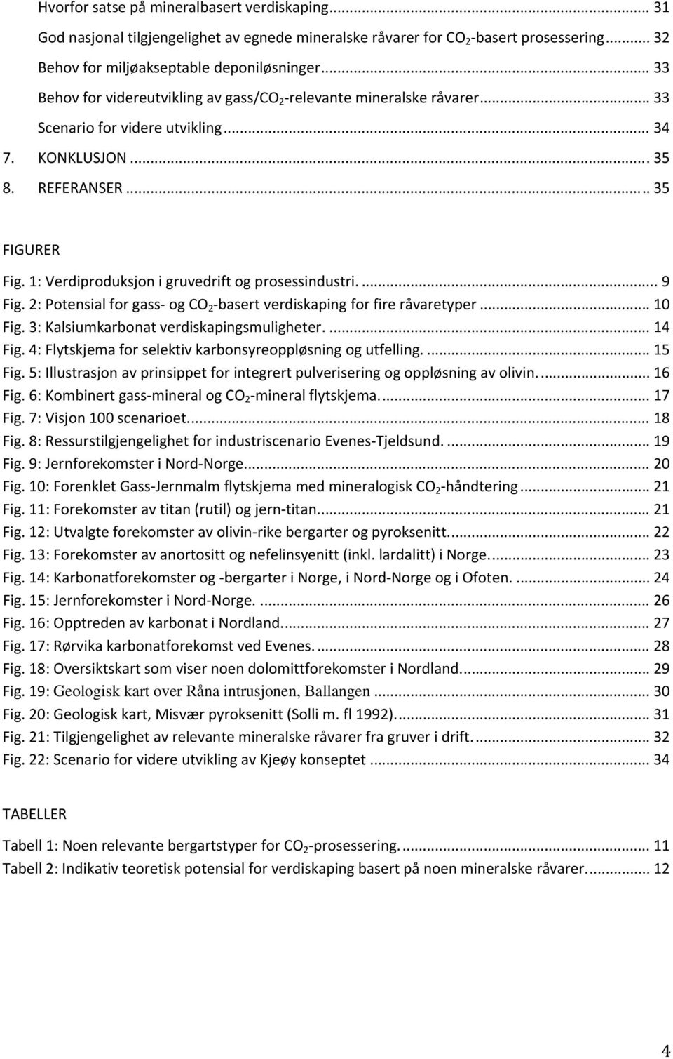 1: Verdiproduksjon i gruvedrift og prosessindustri.... 9 Fig. 2: Potensial for gass og CO 2 basert verdiskaping for fire råvaretyper... 10 Fig. 3: Kalsiumkarbonat verdiskapingsmuligheter.... 14 Fig.