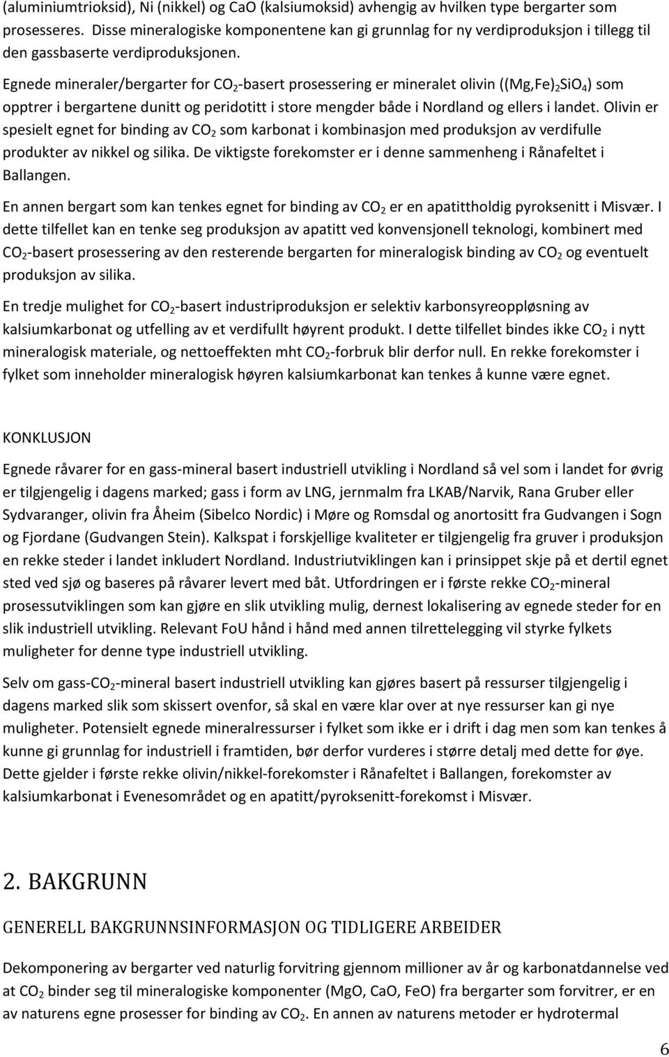 Egnede mineraler/bergarter for CO 2 basert prosessering er mineralet olivin ((Mg,Fe) 2 SiO 4 ) som opptrer i bergartene dunitt og peridotitt i store mengder både i Nordland og ellers i landet.