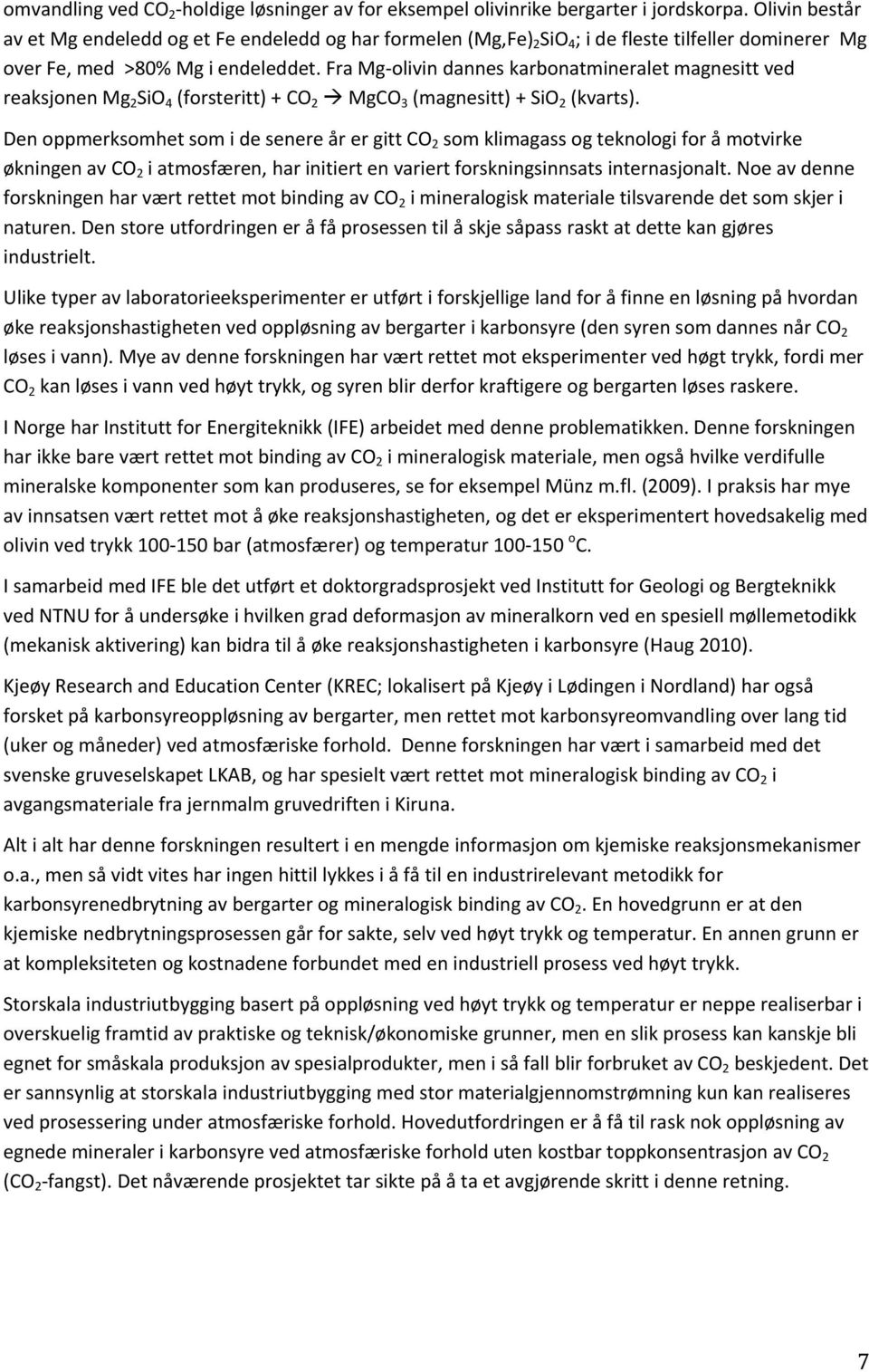 Fra Mg olivin dannes karbonatmineralet magnesitt ved reaksjonen Mg 2 SiO 4 (forsteritt) + CO 2 MgCO 3 (magnesitt) + SiO 2 (kvarts).