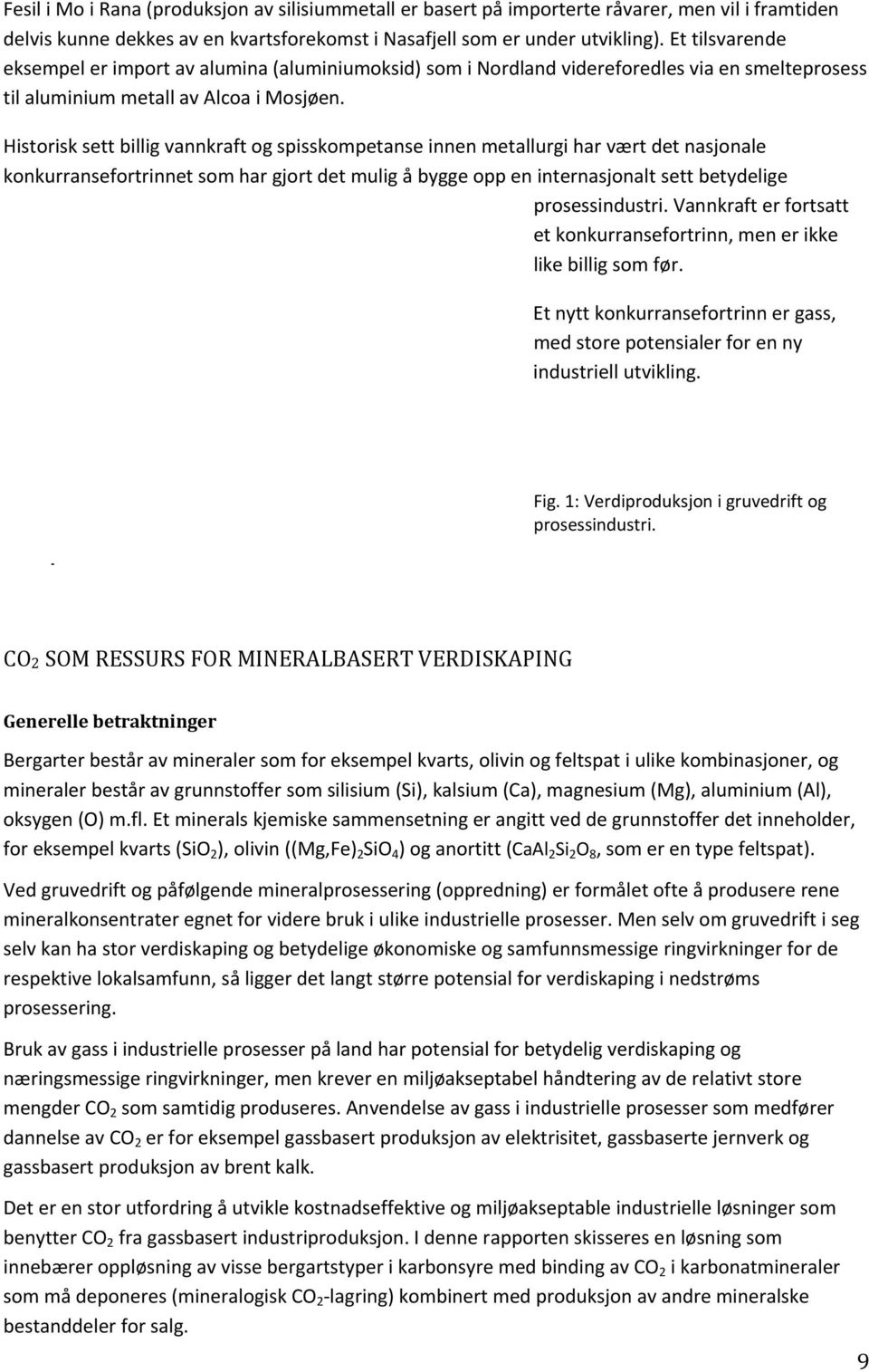 Historisk sett billig vannkraft og spisskompetanse innen metallurgi har vært det nasjonale konkurransefortrinnet som har gjort det mulig å bygge opp en internasjonalt sett betydelige prosessindustri.