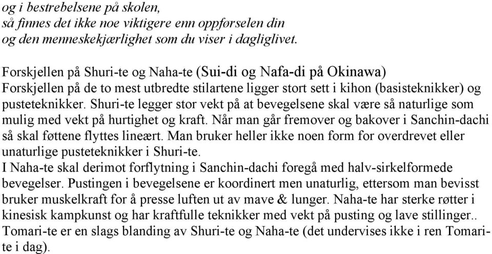 Shuri-te legger stor vekt på at bevegelsene skal være så naturlige som mulig med vekt på hurtighet og kraft. Når man går fremover og bakover i Sanchin-dachi så skal føttene flyttes lineært.