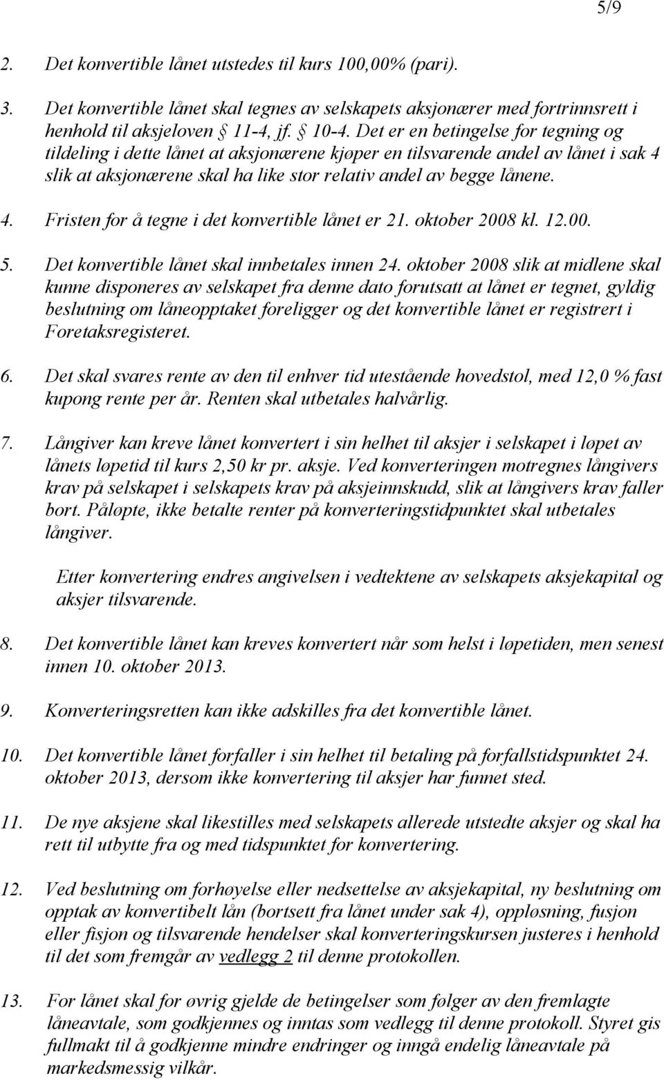 oktober 2008 kl. 12.00. 5. Det konvertible lånet skal innbetales innen 24.