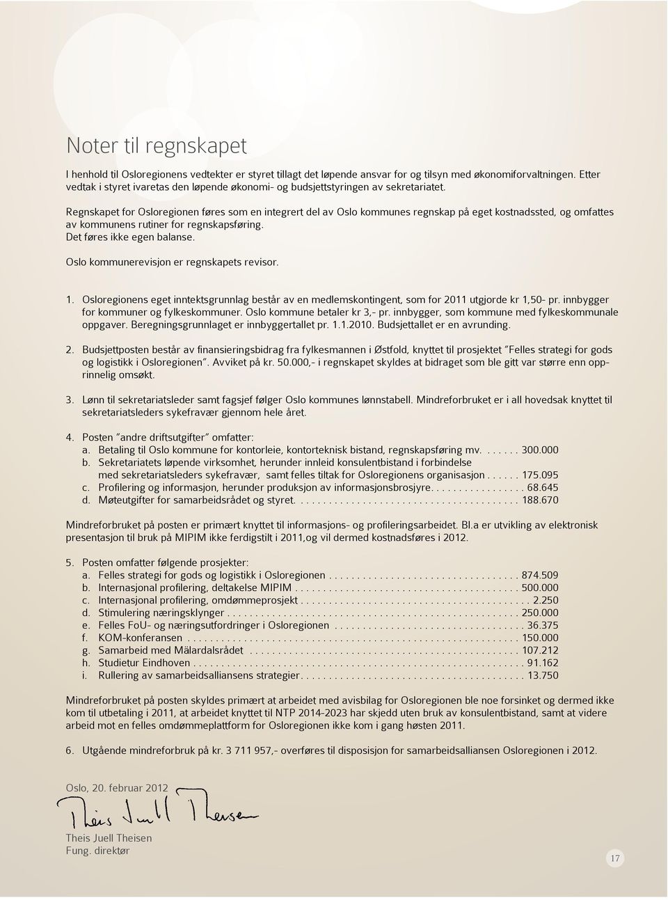 Regnskapet for Osloregionen føres som en integrert del av Oslo kommunes regnskap på eget kostnadssted, og omfattes av kommunens rutiner for regnskapsføring. Det føres ikke egen balanse.