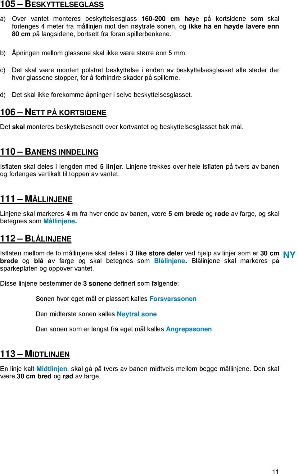 c) Det skal være montert polstret beskyttelse i enden av beskyttelsesglasset alle steder der hvor glassene stopper, for å forhindre skader på spillerne.