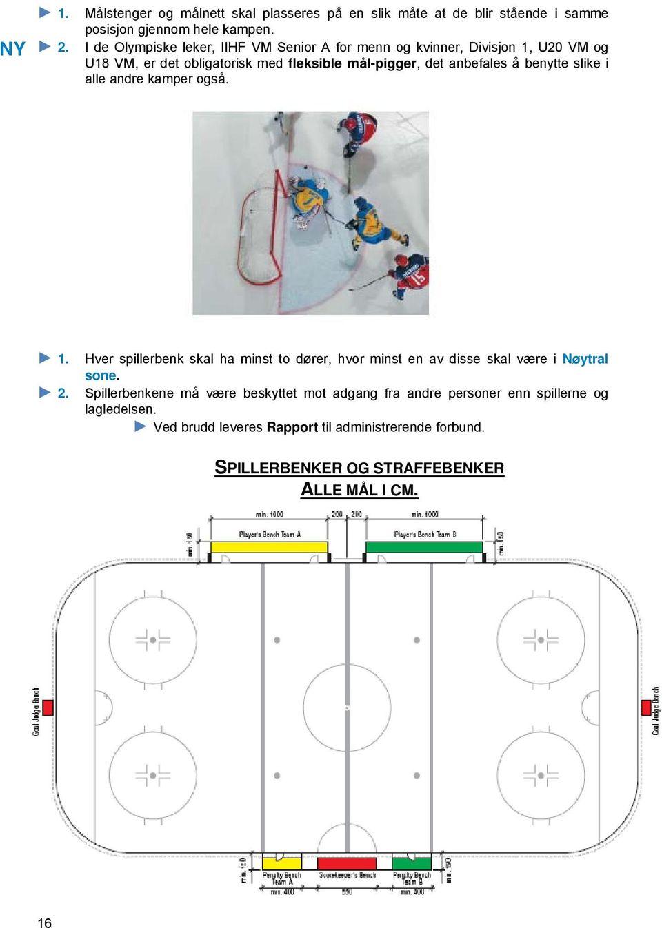 å benytte slike i alle andre kamper også. 1. 2. Hver spillerbenk skal ha minst to dører, hvor minst en av disse skal være i Nøytral sone.