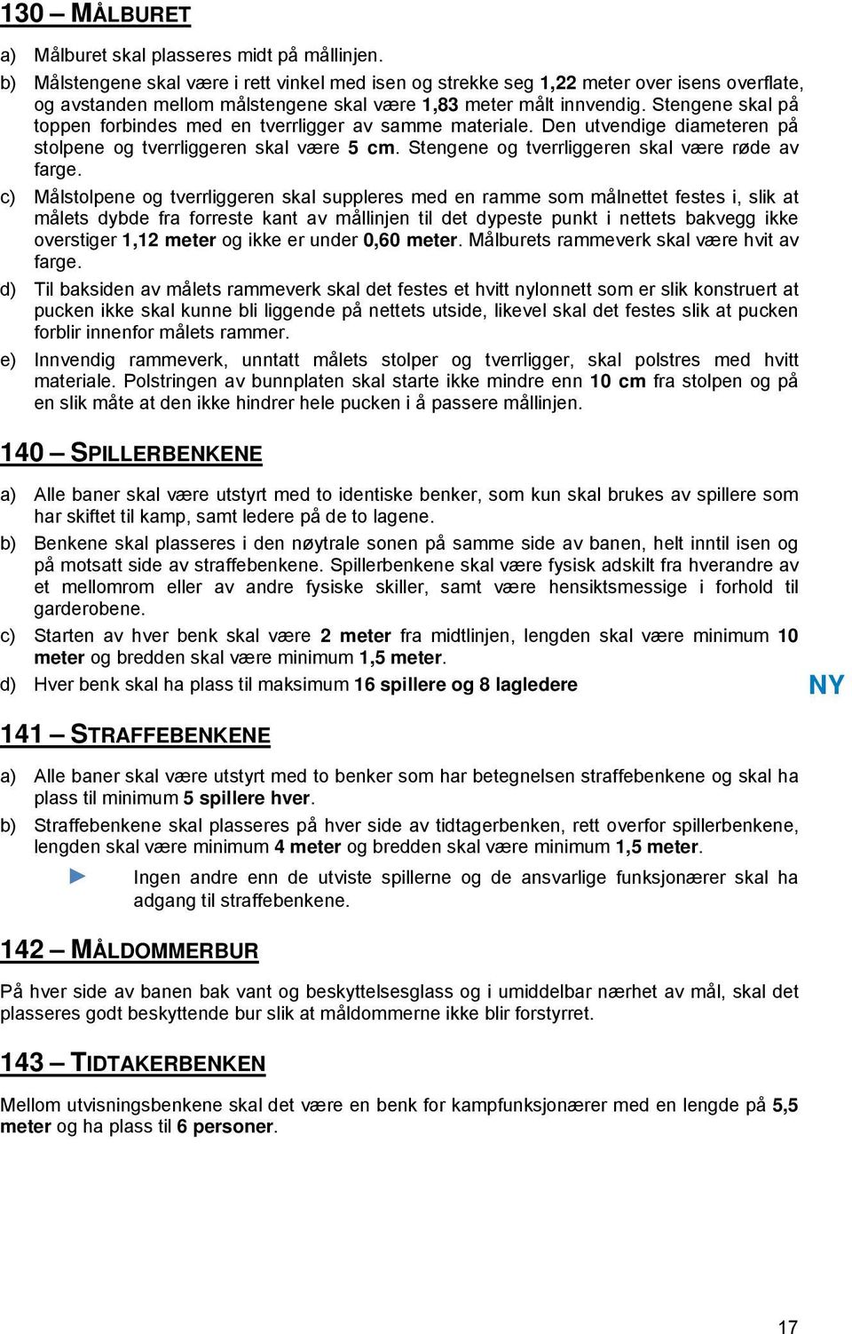 Stengene skal på toppen forbindes med en tverrligger av samme materiale. Den utvendige diameteren på stolpene og tverrliggeren skal være 5 cm. Stengene og tverrliggeren skal være røde av farge.