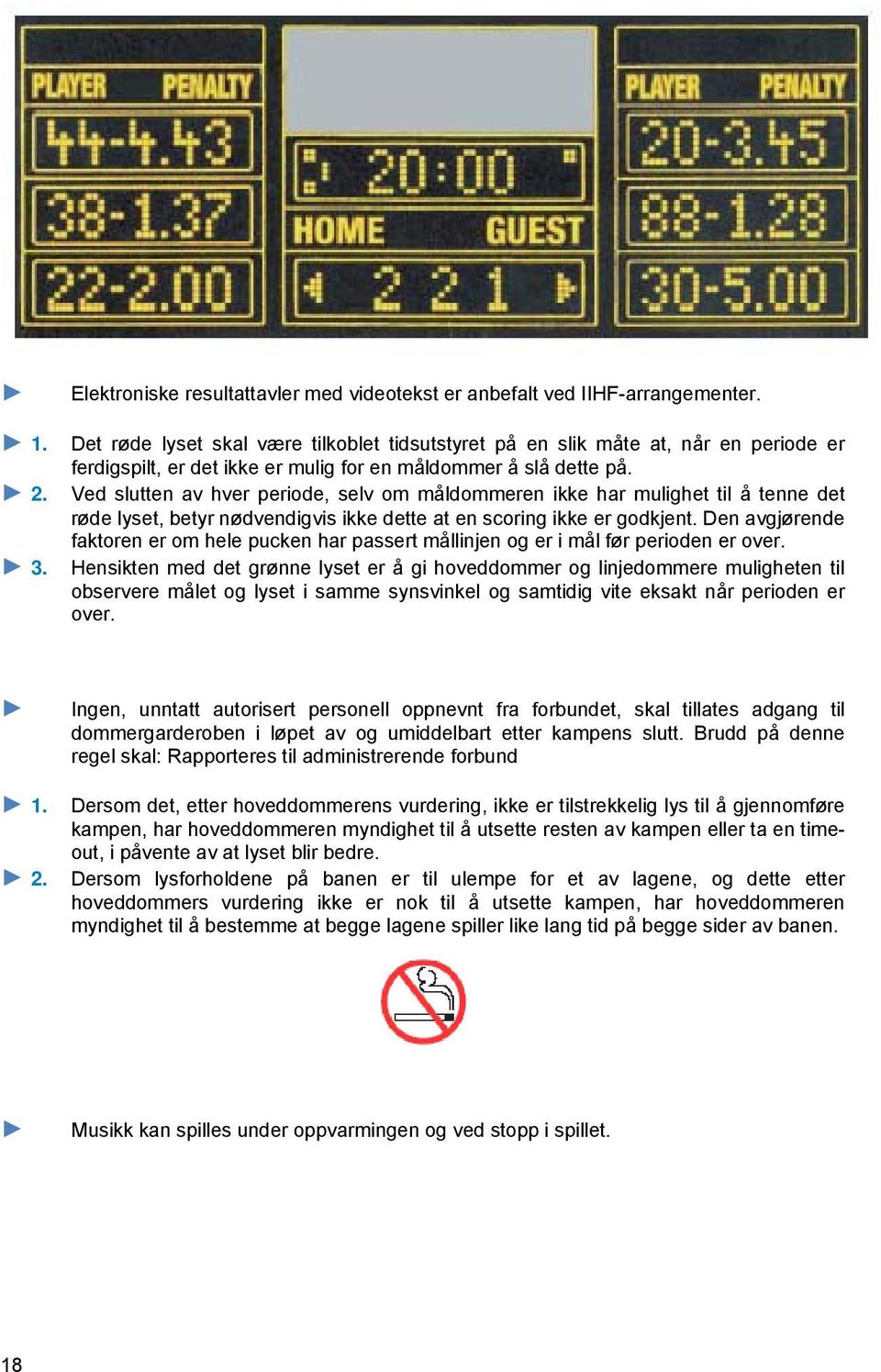 Ved slutten av hver periode, selv om måldommeren ikke har mulighet til å tenne det røde lyset, betyr nødvendigvis ikke dette at en scoring ikke er godkjent.