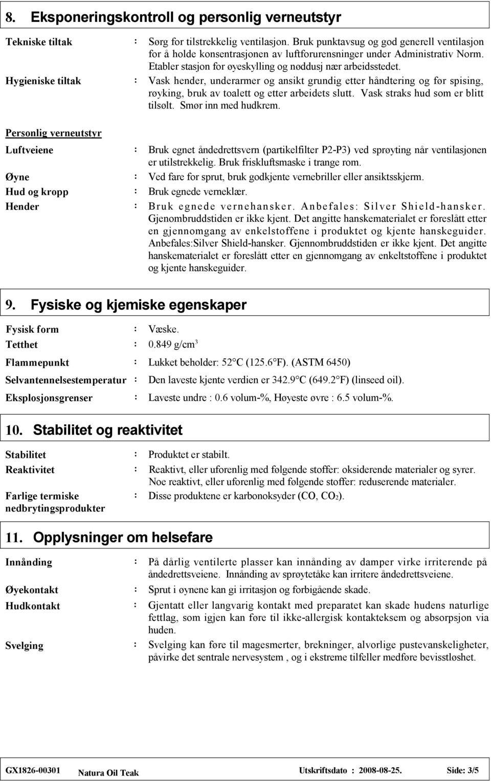 Vask hender, underarmer og ansikt grundig etter håndtering og før spising, røyking, bruk av toalett og etter arbeidets slutt. Vask straks hud som er blitt tilsølt. Smør inn med hudkrem.