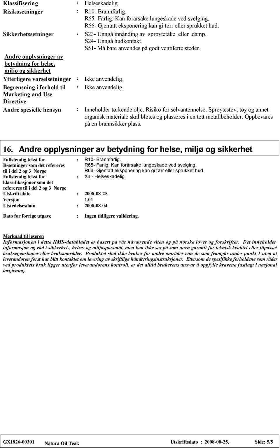 Andre opplysninger av betydning for helse, miljø og sikkerhet Ytterligere varselsetninger Ikke anvendelig. Begrensning i forhold til Ikke anvendelig.