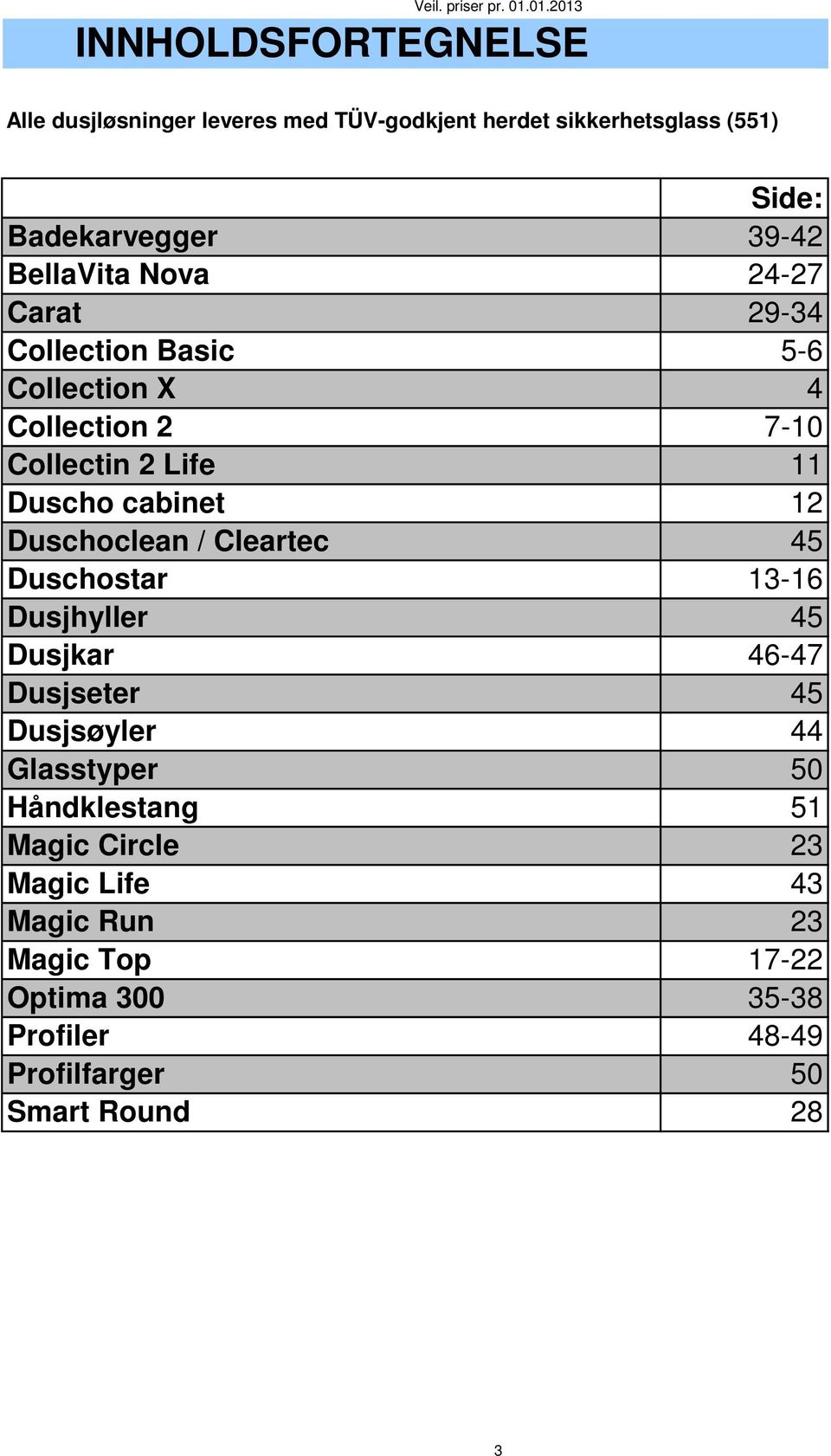 12 Duschoclean / Cleartec 45 Duschostar 13-16 Dusjhyller 45 Dusjkar 46-47 Dusjseter 45 Dusjsøyler 44 Glasstyper 50