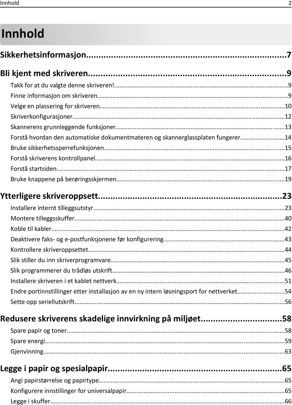 ..15 Forstå skriverens kontrollpanel...16 Forstå startsiden...17 Bruke knappene på berøringsskjermen...19 Ytterligere skriveroppsett...23 Installere internt tilleggsutstyr...23 Montere tilleggsskuffer.