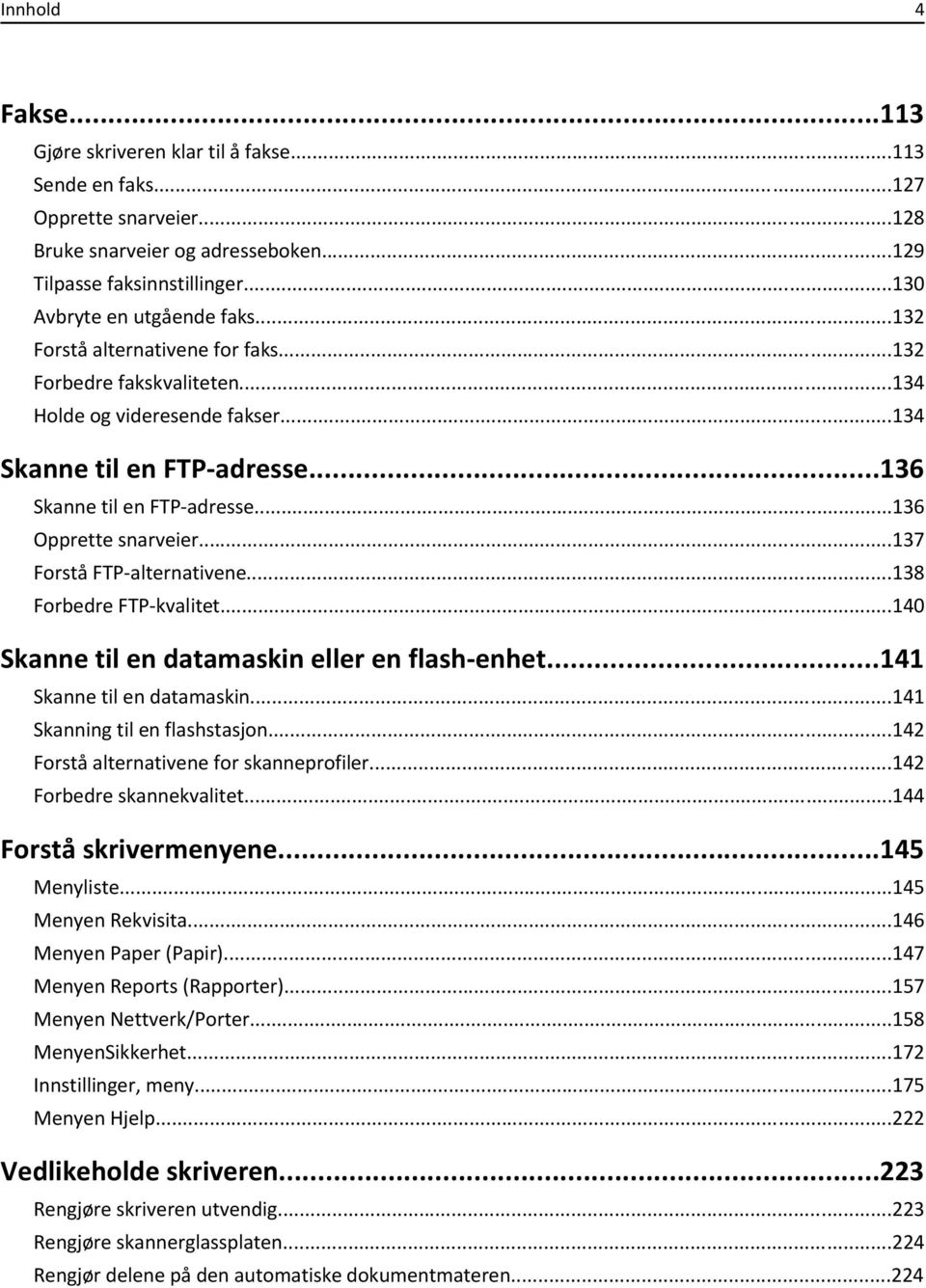 ..137 Forstå FTP-alternativene...138 Forbedre FTP-kvalitet...140 Skanne til en datamaskin eller en flash-enhet...141 Skanne til en datamaskin...141 Skanning til en flashstasjon.