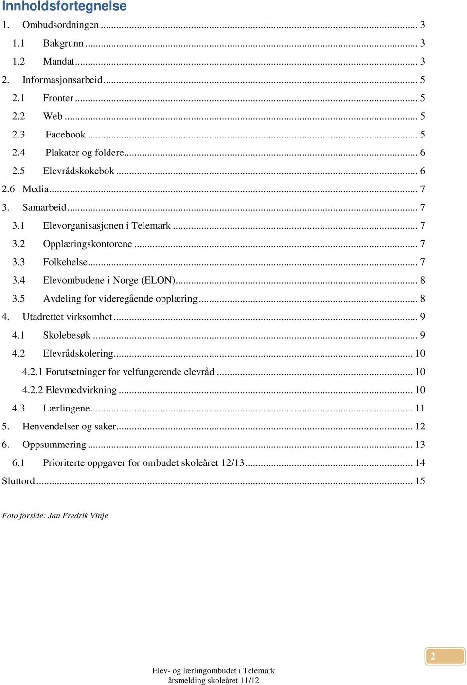 5 Avdeling for videregående opplæring... 8 4. Utadrettet virksomhet... 9 4.1 Skolebesøk... 9 4.2 Elevrådskolering... 10 4.2.1 Forutsetninger for velfungerende elevråd... 10 4.2.2 Elevmedvirkning.