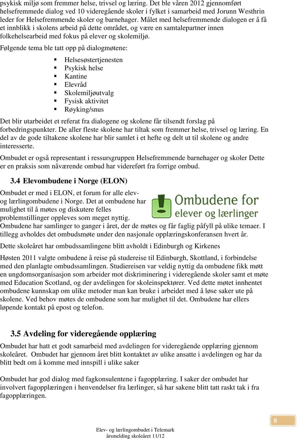 Målet med helsefremmende dialogen er å få et innblikk i skolens arbeid på dette området, og være en samtalepartner innen folkehelsearbeid med fokus på elever og skolemiljø.