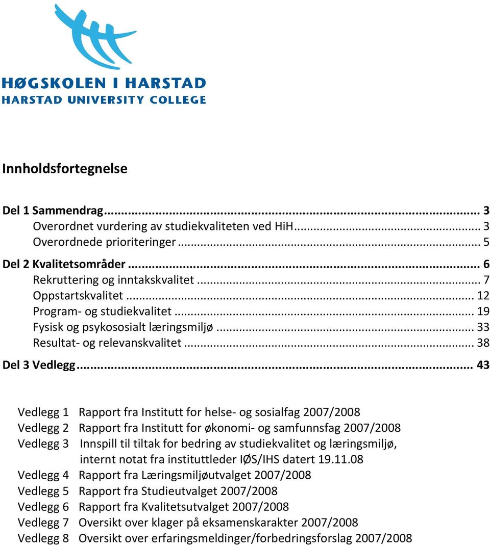 .. 43 Vedlegg 1 Rapport fra Institutt for helse og sosialfag 2007/2008 Vedlegg 2 Rapport fra Institutt for økonomi og samfunnsfag 2007/2008 Vedlegg 3 Innspill til tiltak for bedring av studiekvalitet