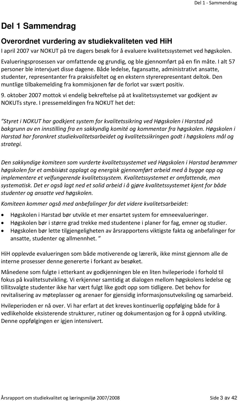 Både ledelse, fagansatte, administrativt ansatte, studenter, representanter fra praksisfeltet og en ekstern styrerepresentant deltok.