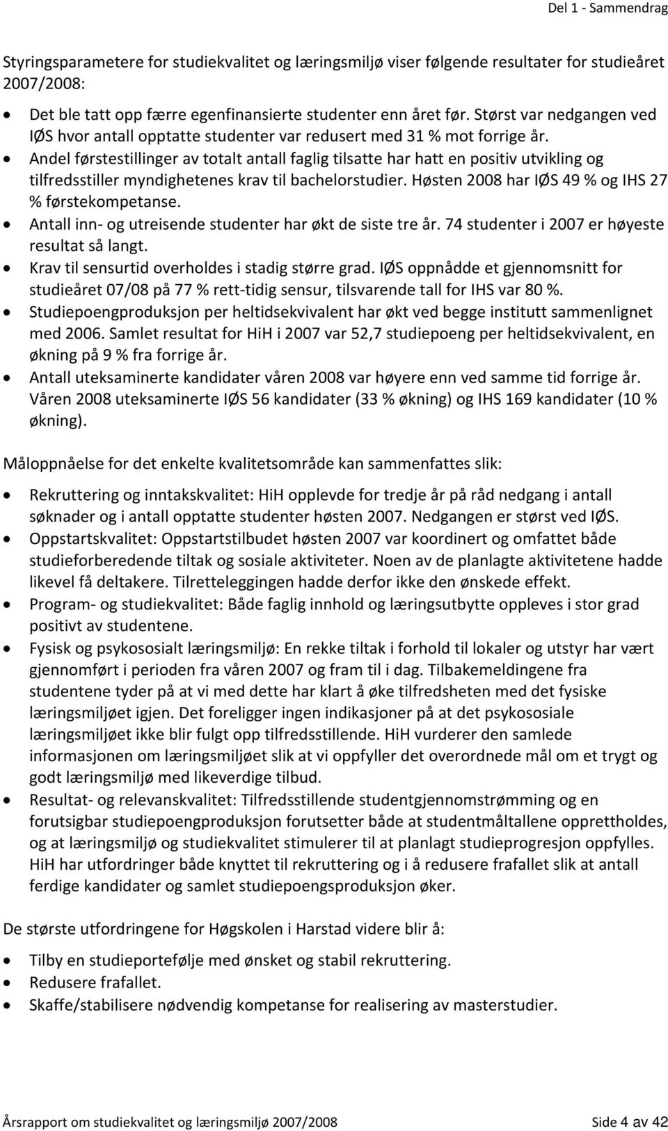 Andel førstestillinger av totalt antall faglig tilsatte har hatt en positiv utvikling og tilfredsstiller myndighetenes krav til bachelorstudier. Høsten 2008 har IØS 49 % og IHS 27 % førstekompetanse.