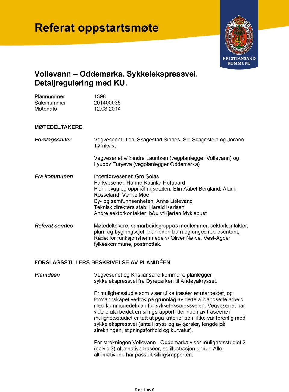 Oddemarka) Fra kommunen Referat sendes Ingeniørvesenet: Gro Solås Parkvesenet: Hanne Katinka Hofgaard Plan, bygg og oppmålingsetaten: Elin Aabel Bergland, Ålaug Rosseland, Venke Moe By- og