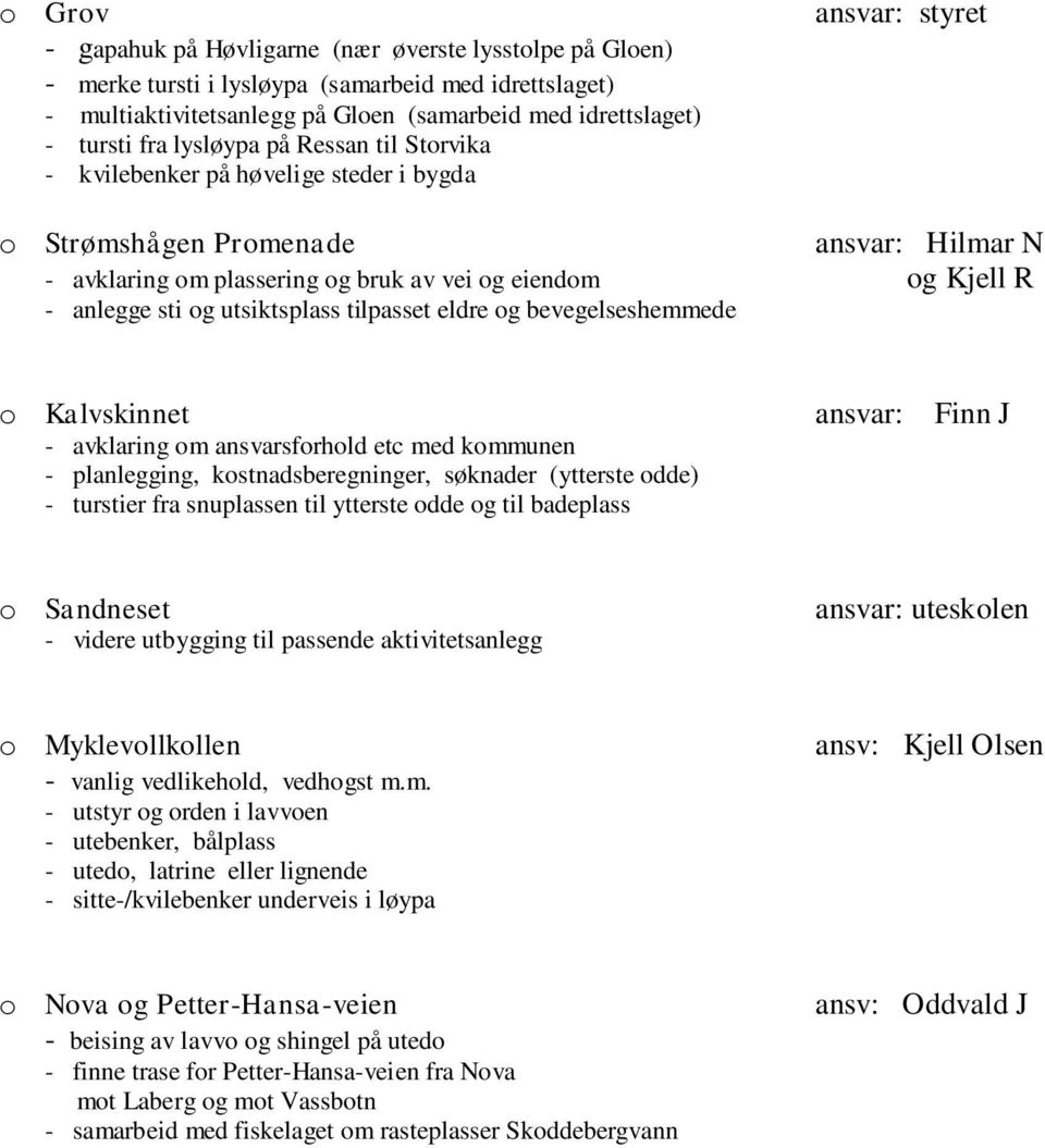 anlegge sti og utsiktsplass tilpasset eldre og bevegelseshemmede o Kalvskinnet - avklaring om ansvarsforhold etc med kommunen - planlegging, kostnadsberegninger, søknader (ytterste odde) - turstier