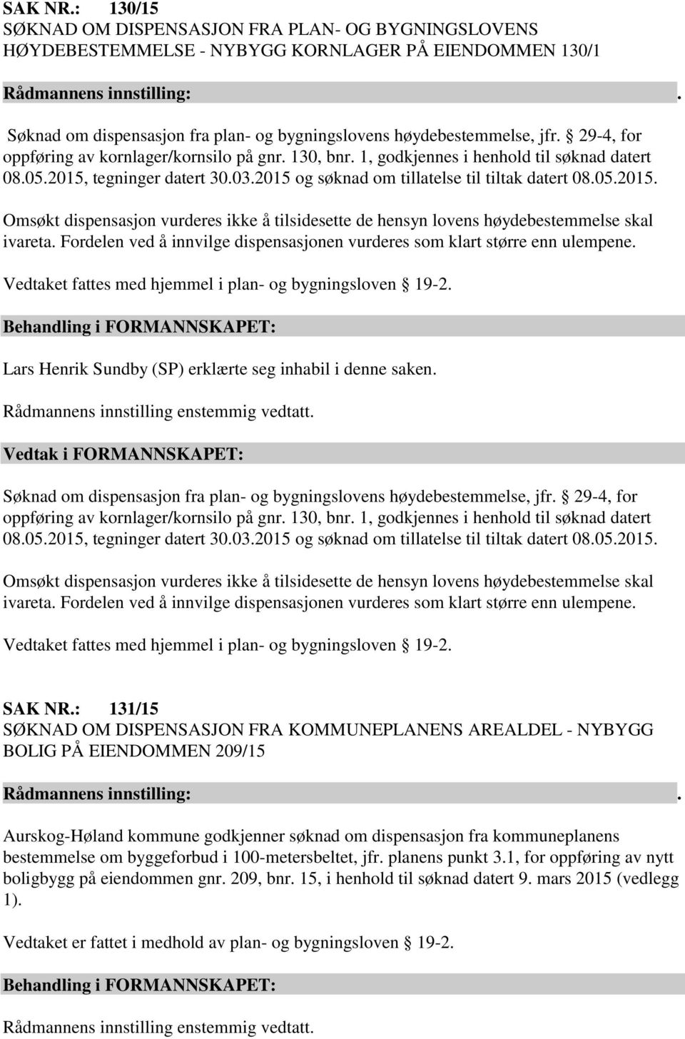 tegninger datert 30.03.2015 og søknad om tillatelse til tiltak datert 08.05.2015. Omsøkt dispensasjon vurderes ikke å tilsidesette de hensyn lovens høydebestemmelse skal ivareta.