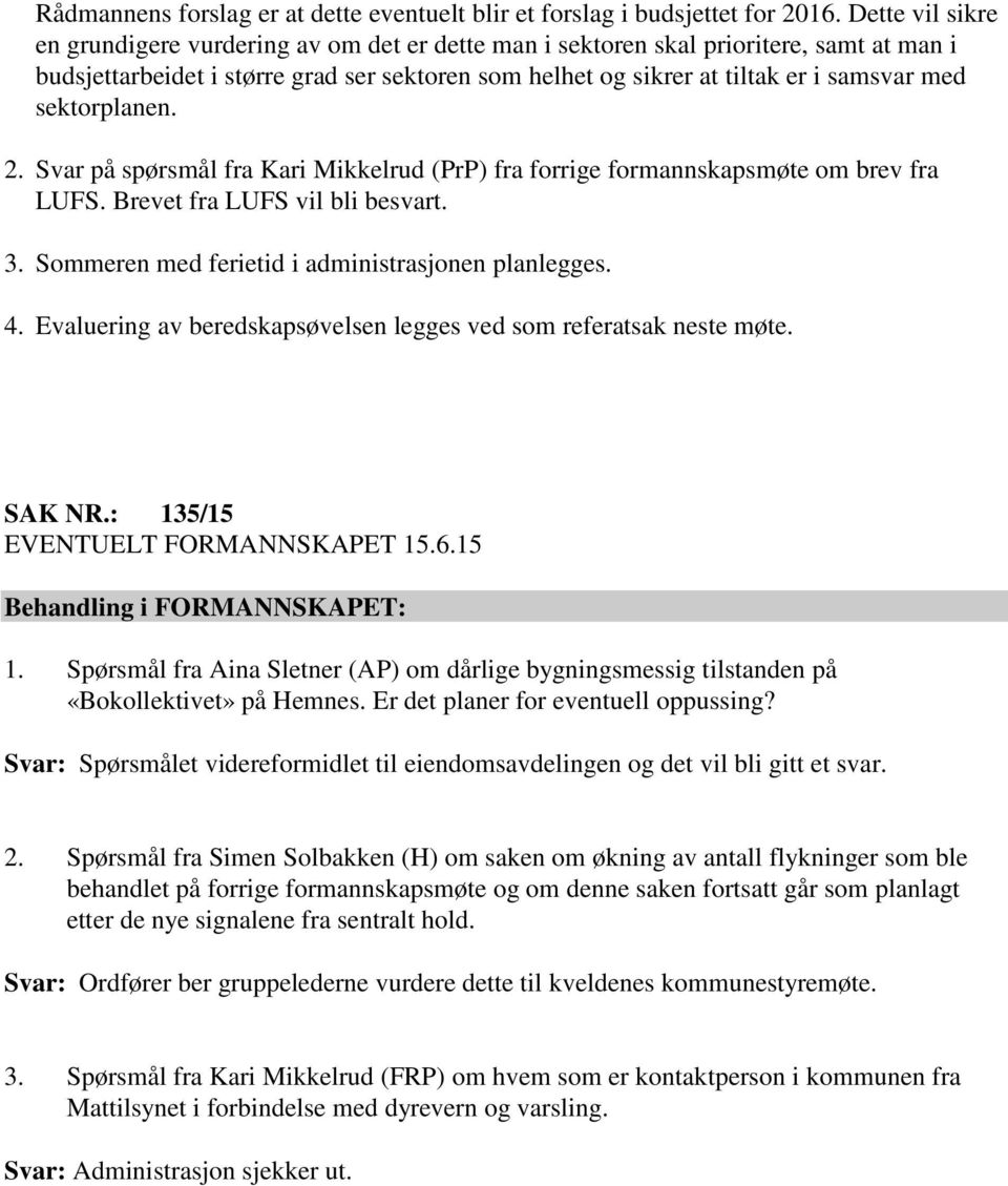 sektorplanen. 2. Svar på spørsmål fra Kari Mikkelrud (PrP) fra forrige formannskapsmøte om brev fra LUFS. Brevet fra LUFS vil bli besvart. 3. Sommeren med ferietid i administrasjonen planlegges. 4.