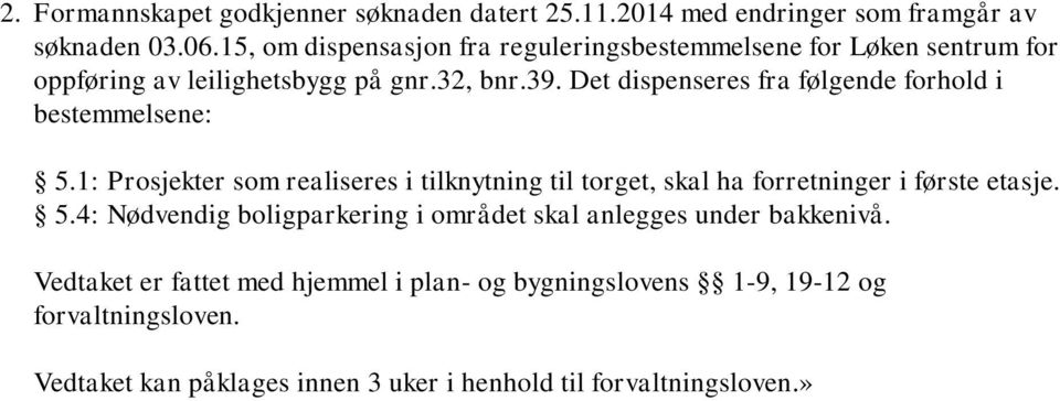 Det dispenseres fra følgende forhold i bestemmelsene: 5.1: Prosjekter som realiseres i tilknytning til torget, skal ha forretninger i første etasje.