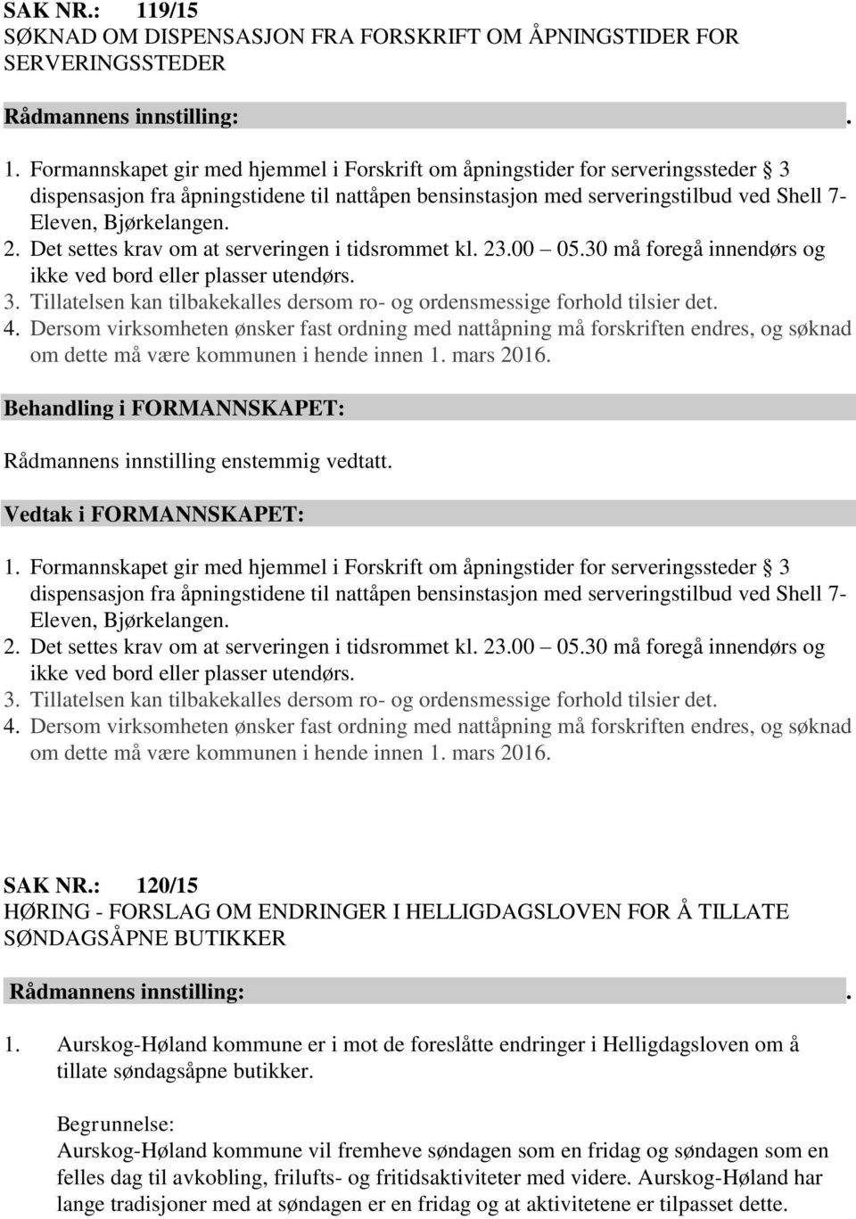 Det settes krav om at serveringen i tidsrommet kl. 23.00 05.30 må foregå innendørs og ikke ved bord eller plasser utendørs. 3.