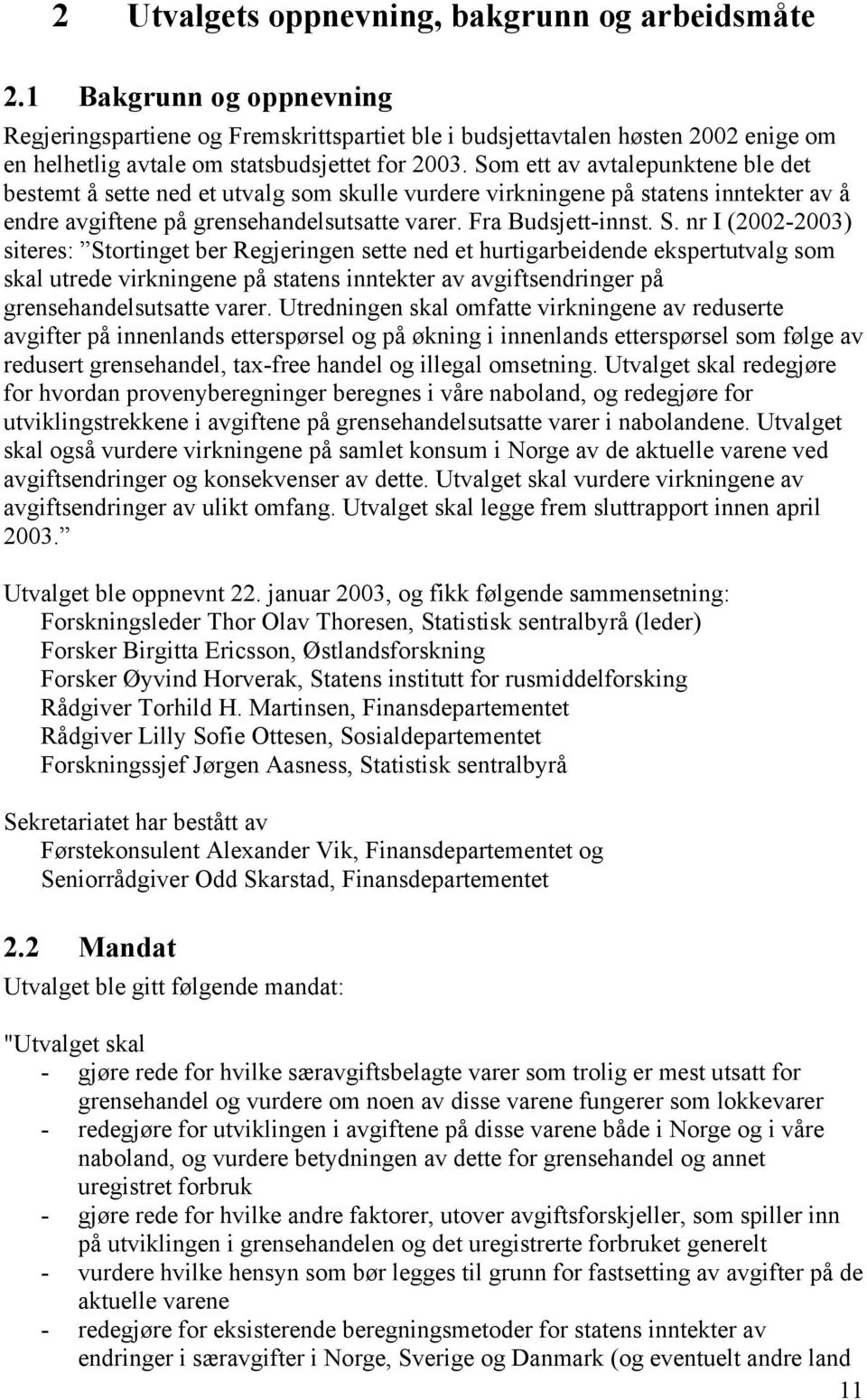 Som ett av avtalepunktene ble det bestemt å sette ned et utvalg som skulle vurdere virkningene på statens inntekter av å endre avgiftene på grensehandelsutsatte varer. Fra Budsjett-innst. S.