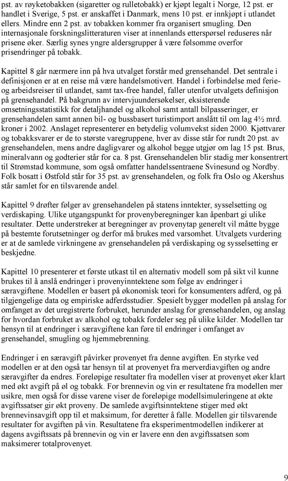 Særlig synes yngre aldersgrupper å være følsomme overfor prisendringer på tobakk. Kapittel 8 går nærmere inn på hva utvalget forstår med grensehandel.