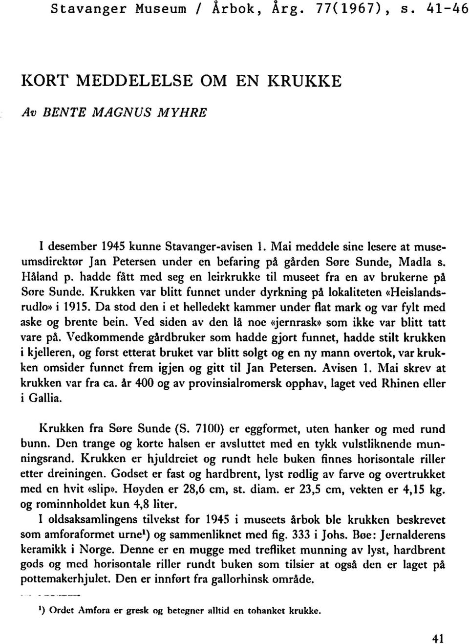 Krukken var blitt funnet under dyrkning på lokaliteten ((Heislandsrudlo* i 1915. Da stod den i et helledekt kammer under flat mark og var fylt med aske og brente bein.