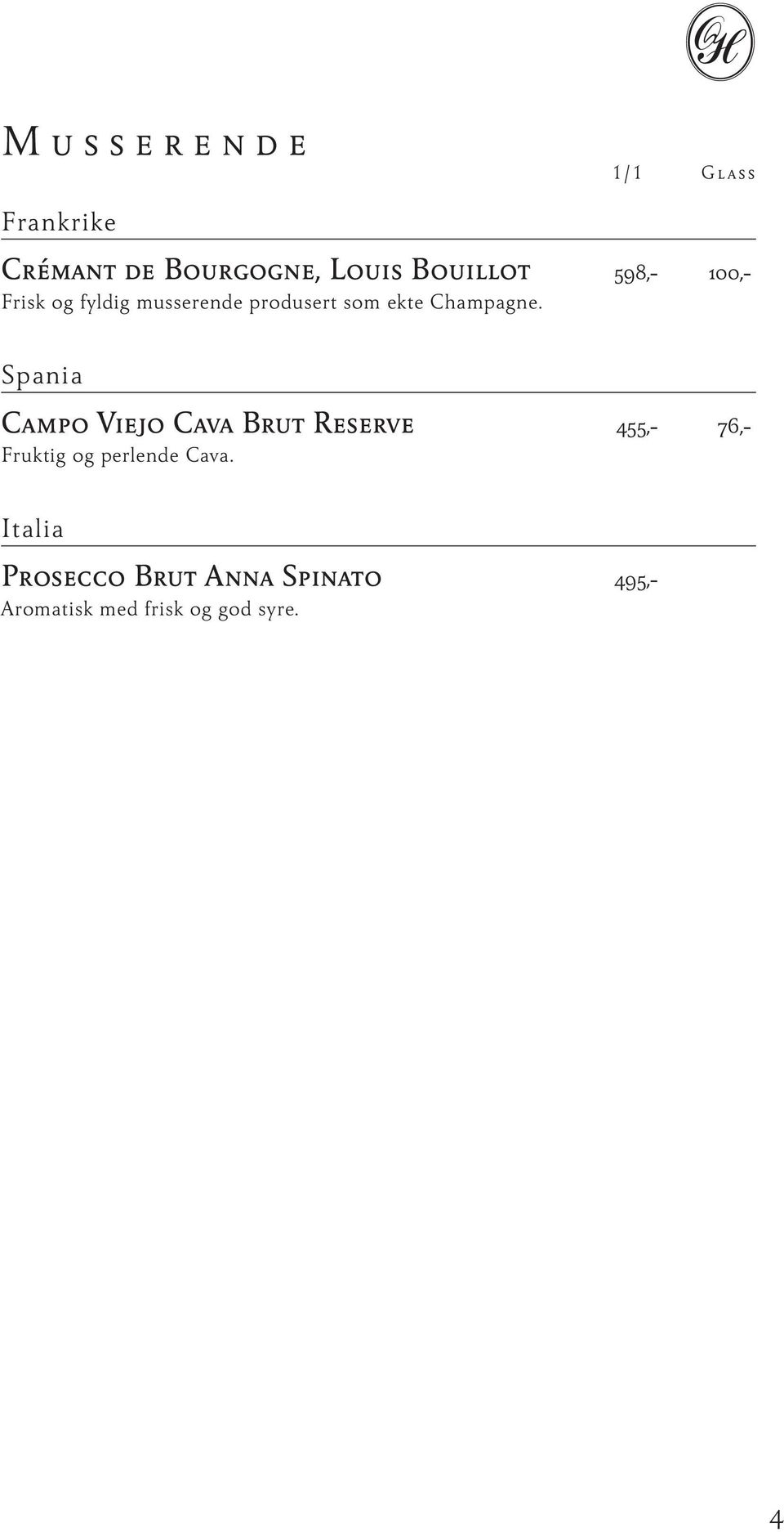 Spania Campo Viejo Cava Brut Reserve 455,- 76,- Fruktig og perlende