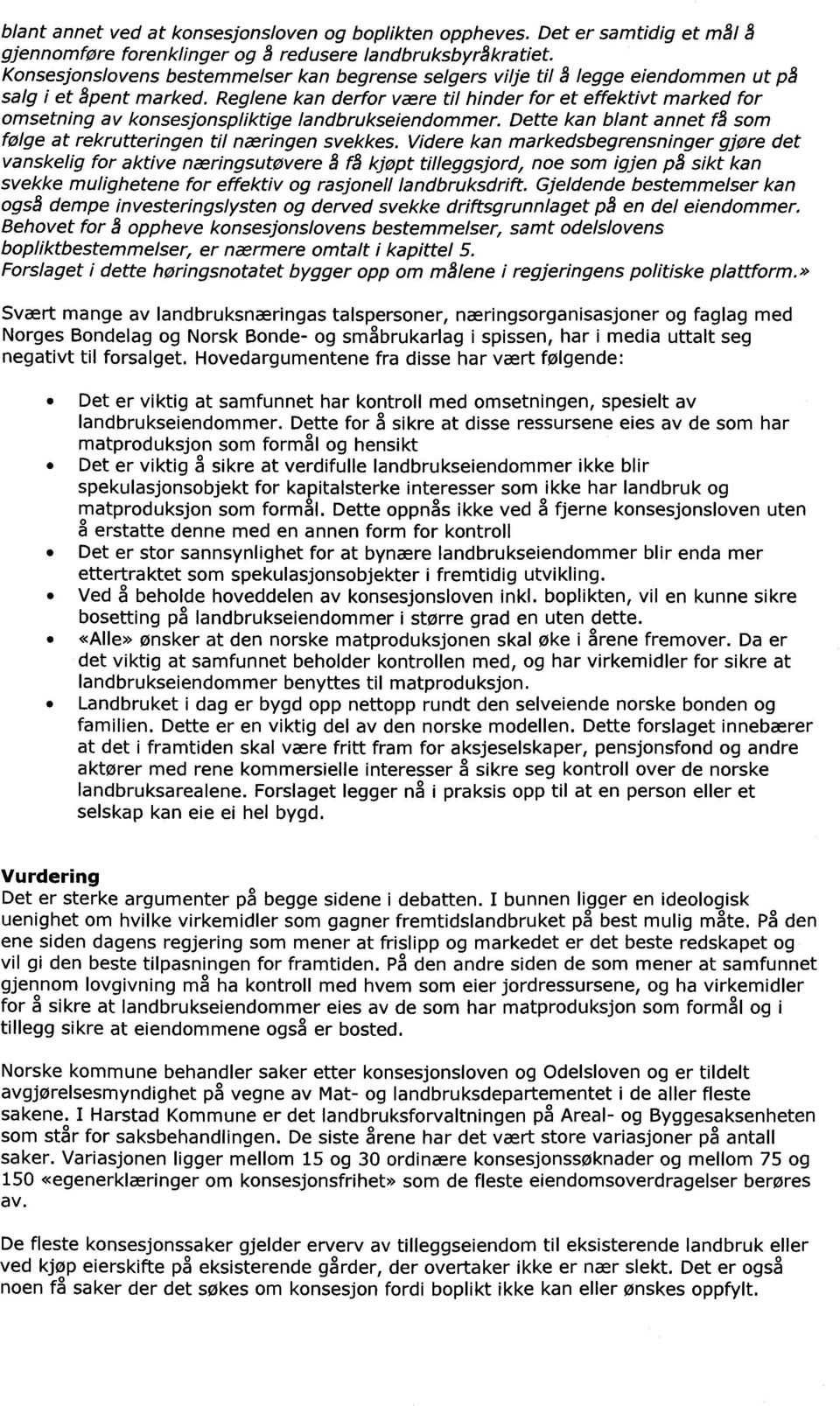 Reglene kan derfor være til hinder for et effektivt marked for omsetning av konsesjonspliktige landbrukseiendommer. Dette kan blant annet få som følge at rekrutteringen til næringen svekkes.