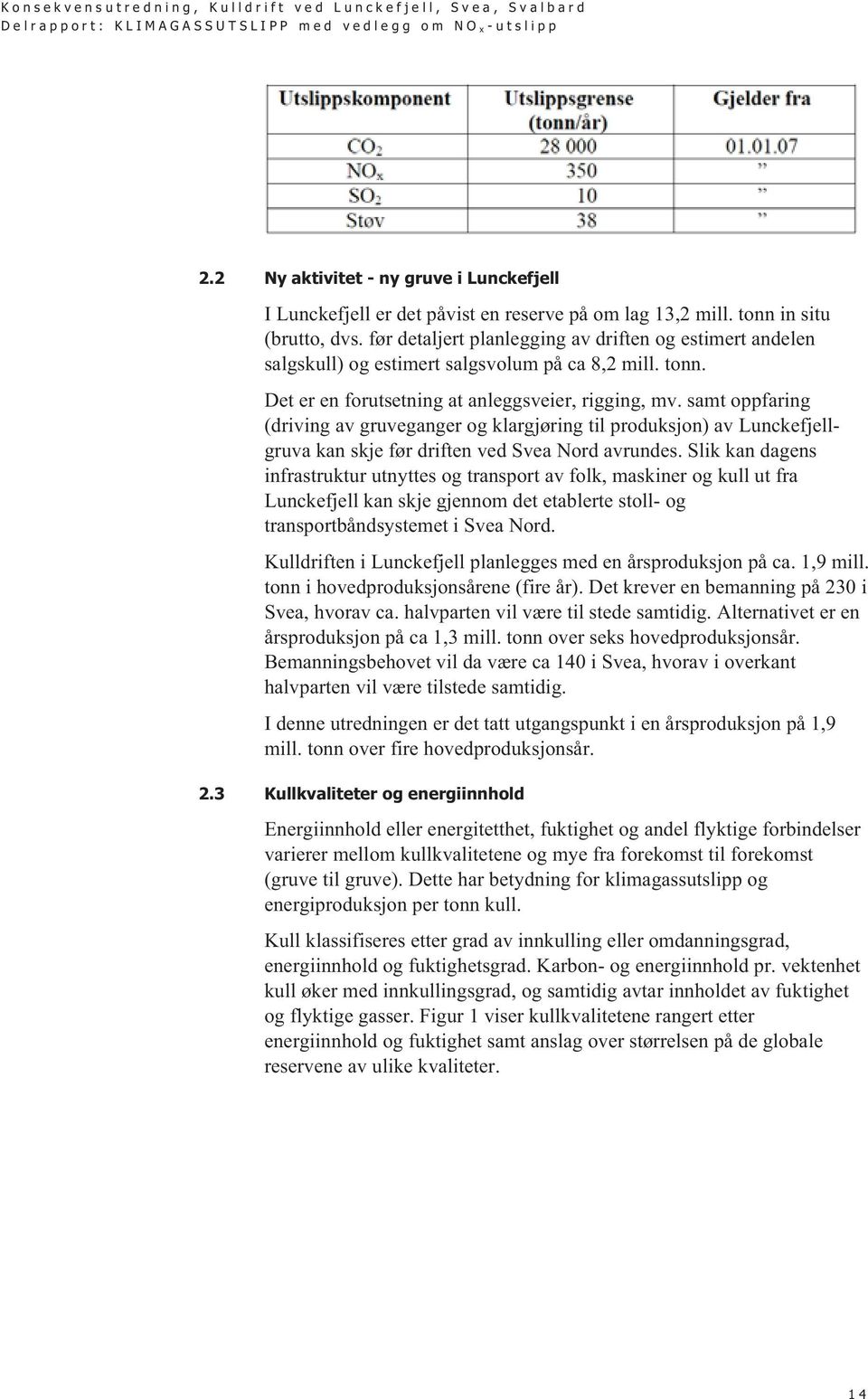 samt oppfaring (driving av gruveganger og klargjøring til produksjon) av Lunckefjellgruva kan skje før driften ved Svea Nord avrundes.