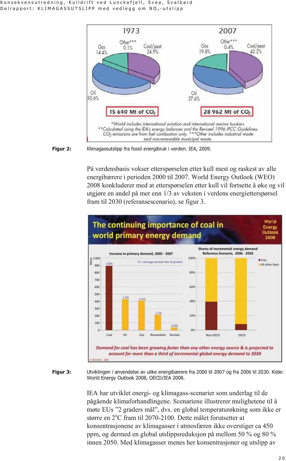 (referansescenario), se figur 3. Figur 3: Utviklingen i anvendelse av ulike energibærere fra 2000 til 2007 og fra 2006 til 2030. Kilde: World Energy Outlook 2008, OECD/IEA 2008.