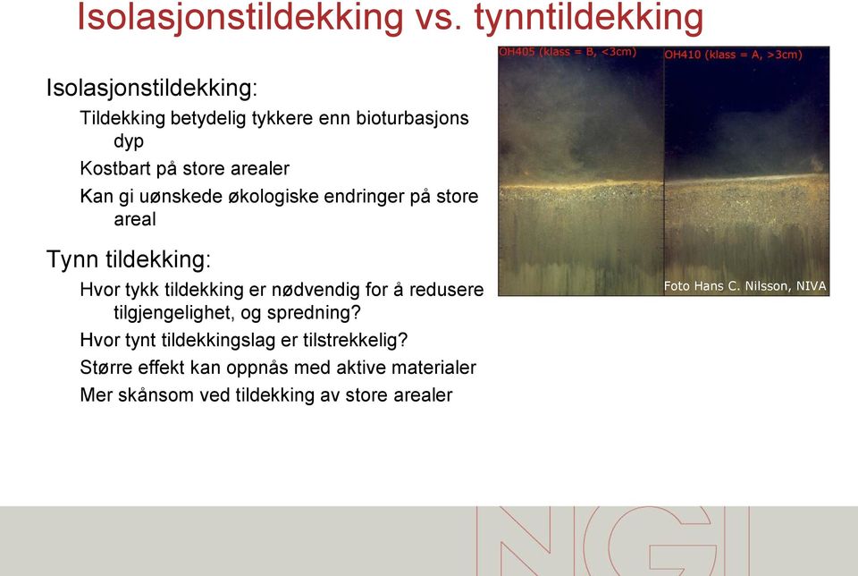 arealer Kan gi uønskede økologiske endringer på store areal Tynn tildekking: Hvor tykk tildekking er nødvendig