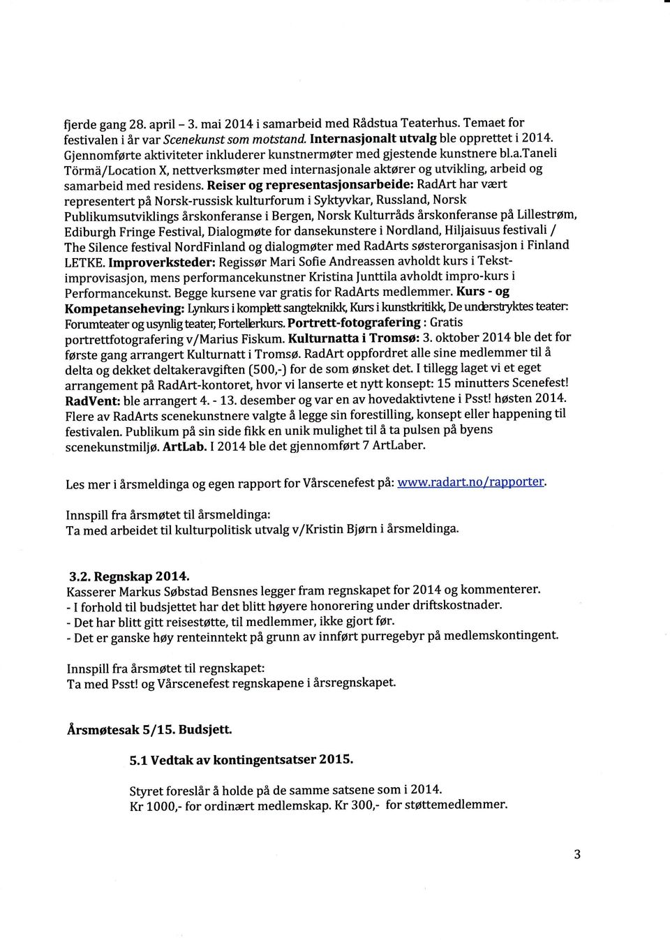 Reiser og representasionsarbeide: RadArt har vært representert på Norsk-russisk kulturforum i Syktyvkar, Russland, Norsk Publikumsuwiklings årskonferanse i Bergen, Norsk Kulturråds årskonferanse på