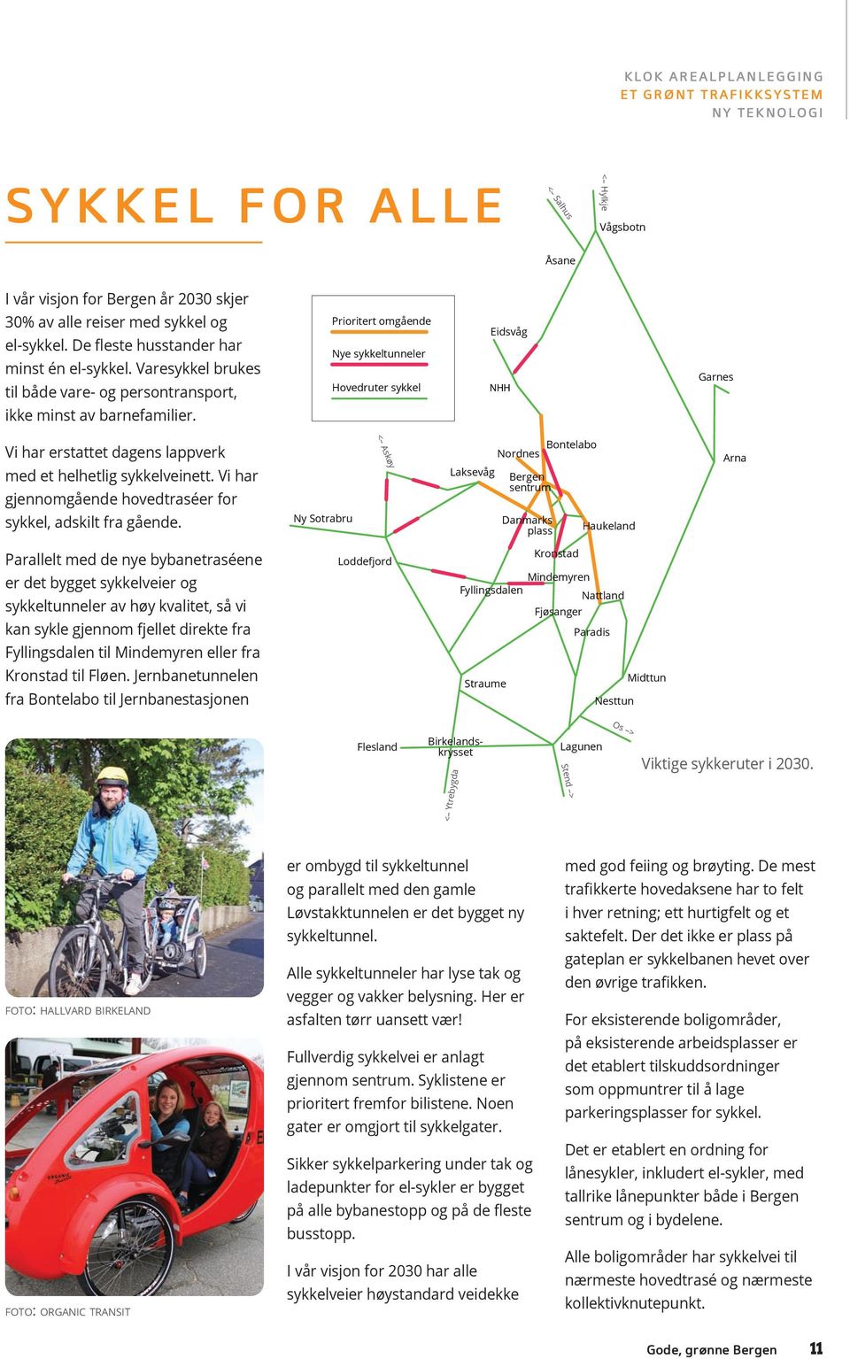 Prioritert omgående Nye sykkeltunneler Hovedruter sykkel Eidsvåg NHH Garnes < Askøy Vi har erstattet dagens lappverk med et helhetlig sykkelveinett.