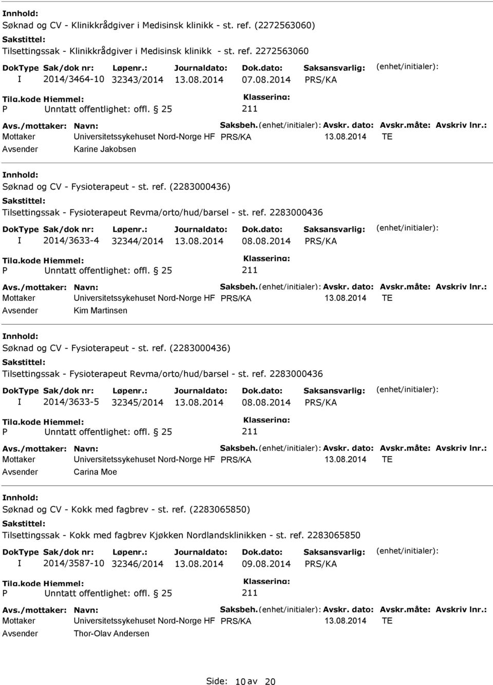 08.2014 Avs./mottaker: Navn: Saksbeh. Avskr. dato: Avskr.måte: Avskriv lnr.: Mottaker niversitetssykehuset Nord-Norge HF TE Kim Martinsen Søknad og CV - Fysioterapeut - st. ref.