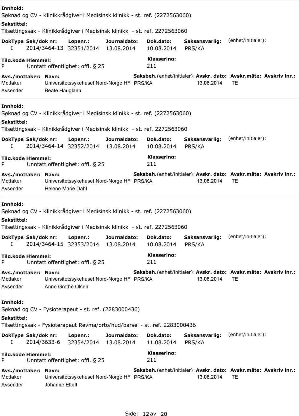 (2283000436) Tilsettingssak - Fysioterapeut Revma/orto/hud/barsel - st. ref. 2283000436 2014/3633-6 32354/2014 11.08.2014 Avs./mottaker: Navn: Saksbeh. Avskr. dato: Avskr.måte: Avskriv lnr.